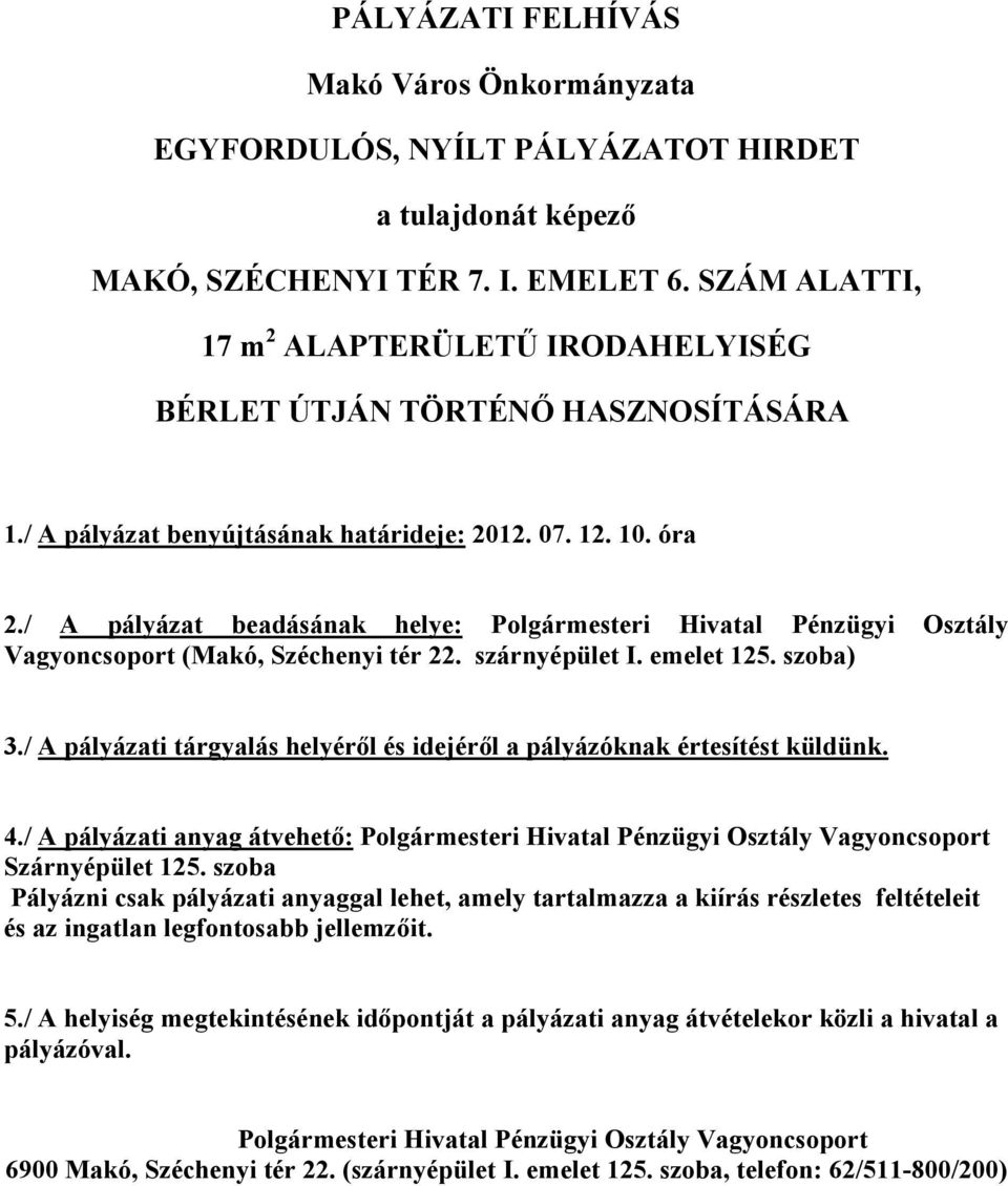 / A pályázat beadásának helye: Polgármesteri Hivatal Pénzügyi Osztály Vagyoncsoport (Makó, Széchenyi tér 22. szárnyépület I. emelet 125. szoba) 3.