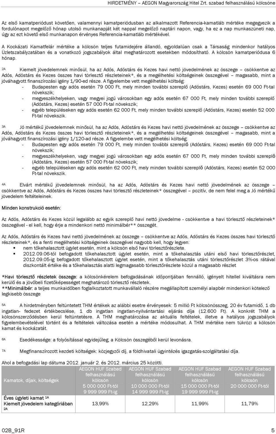 naptári napon, vagy, ha ez a nap munkaszüneti nap, úgy az ezt követő első munkanapon érvényes Referencia-kamatláb mértékével.