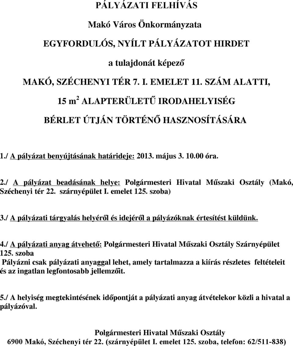 szárnyépület I. emelet 125. szoba) 3./ A pályázati tárgyalás helyéről és idejéről a pályázóknak értesítést küldünk. 4.