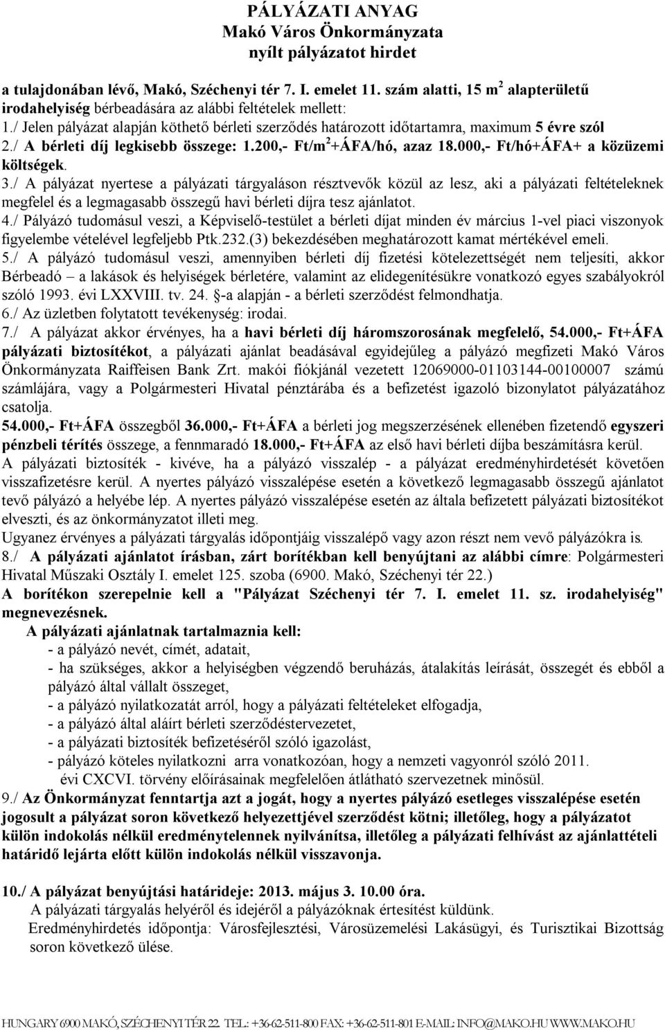 / A bérleti díj legkisebb összege: 1.200,- Ft/m 2 +ÁFA/hó, azaz 18.000,- Ft/hó+ÁFA+ a közüzemi költségek. 3.