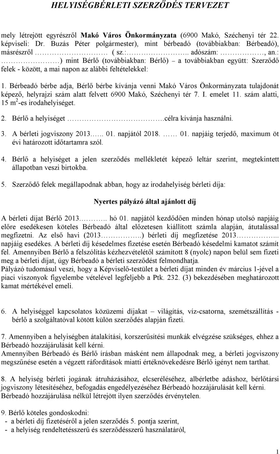 : ) mint Bérlő (továbbiakban: Bérlő) a továbbiakban együtt: Szerződő felek - között, a mai napon az alábbi feltételekkel: 1.