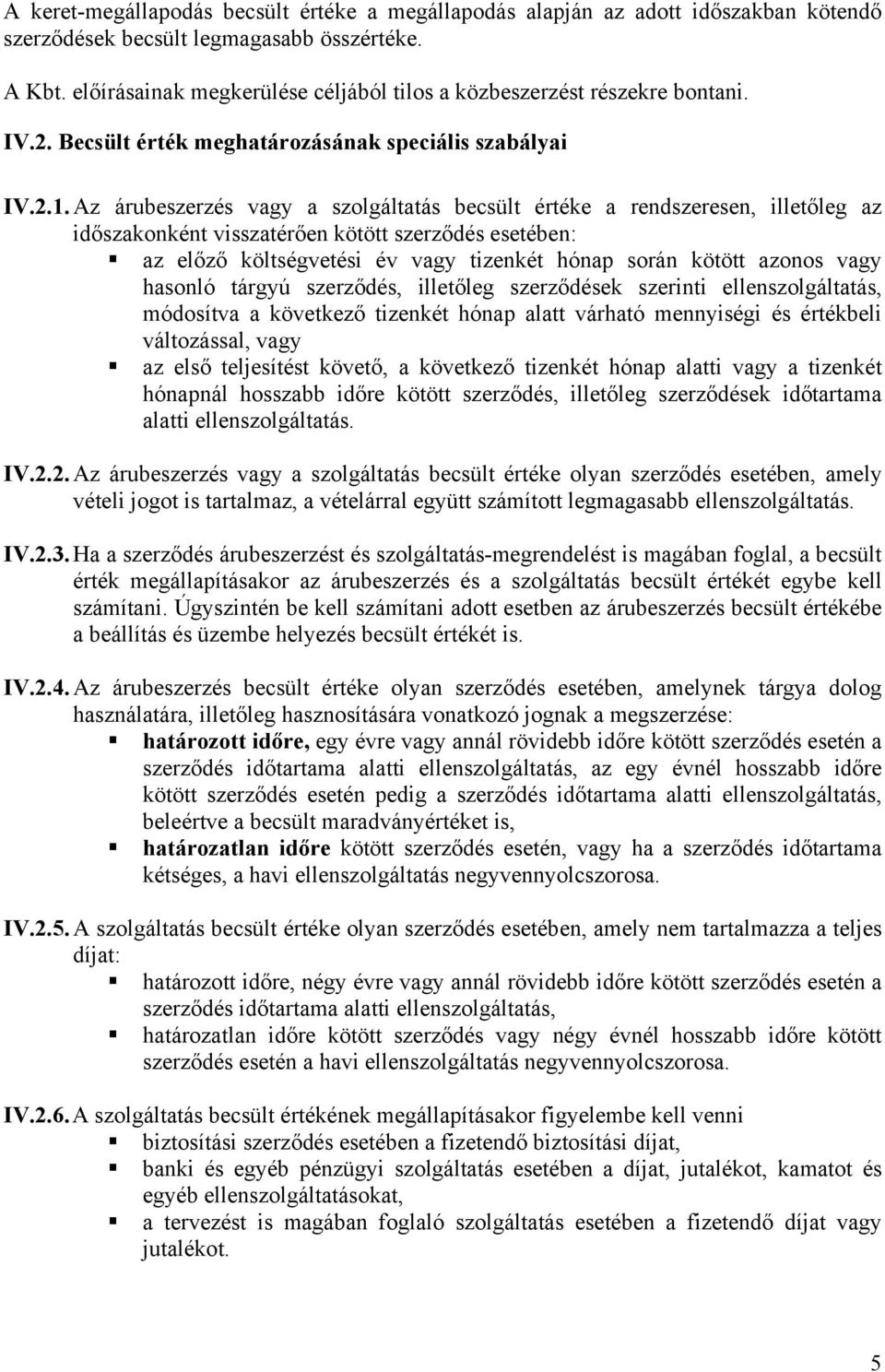 Az árubeszerzés vagy a szolgáltatás becsült értéke a rendszeresen, illetőleg az időszakonként visszatérően kötött szerződés esetében: az előző költségvetési év vagy tizenkét hónap során kötött azonos