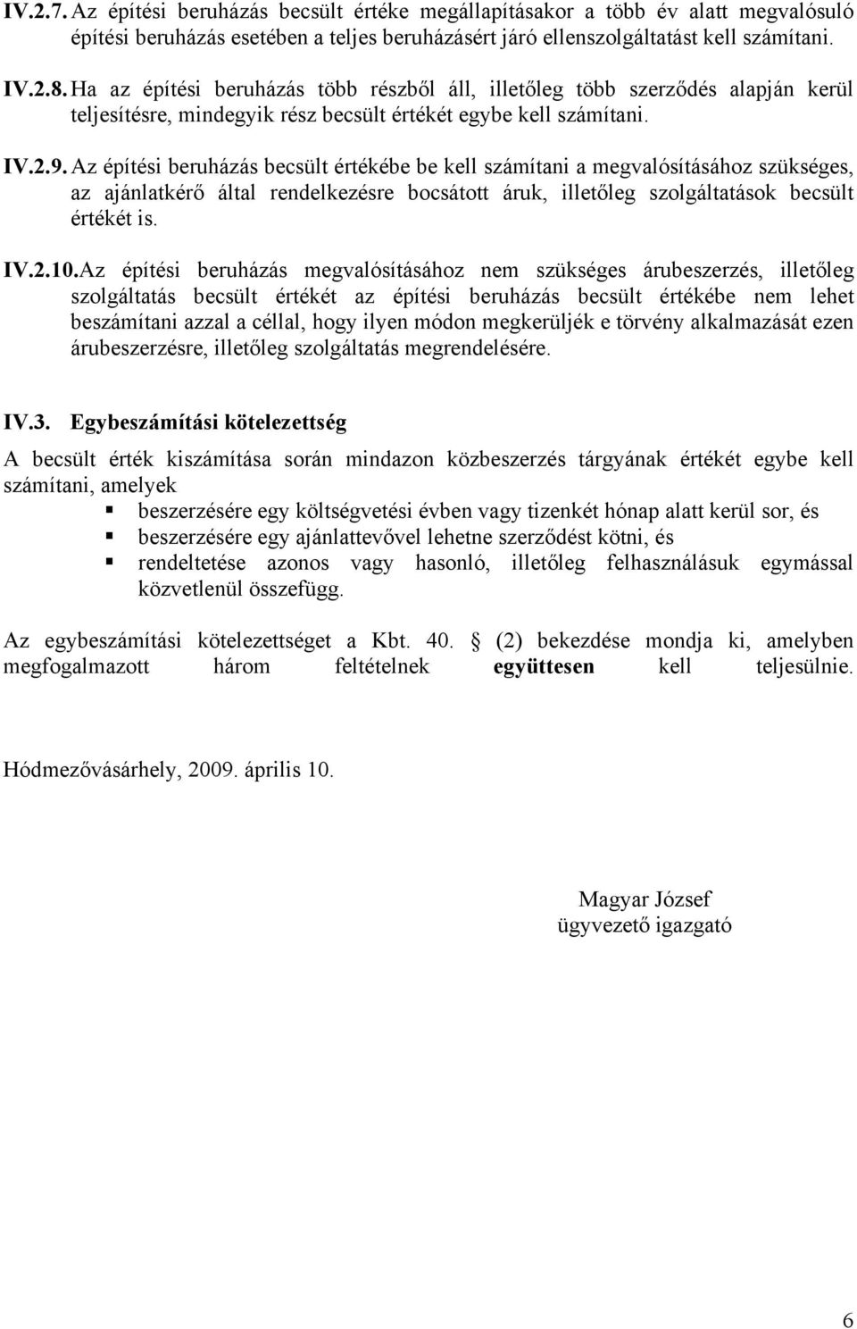 Az építési beruházás becsült értékébe be kell számítani a megvalósításához szükséges, az ajánlatkérő által rendelkezésre bocsátott áruk, illetőleg szolgáltatások becsült értékét is. IV.2.10.