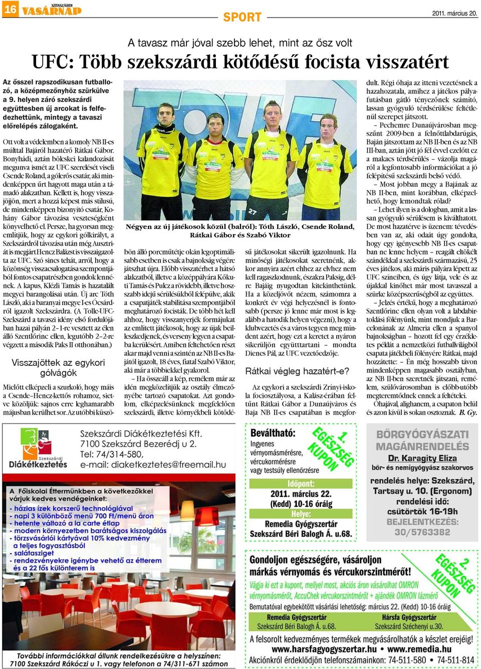 Bonyhádi, aztán bölcskei kalandozását megunva ismét az UFC szerelését viseli Csende Roland, a gólerõs csatár, aki mindenképpen ûrt hagyott maga után a támadó alakzatban.