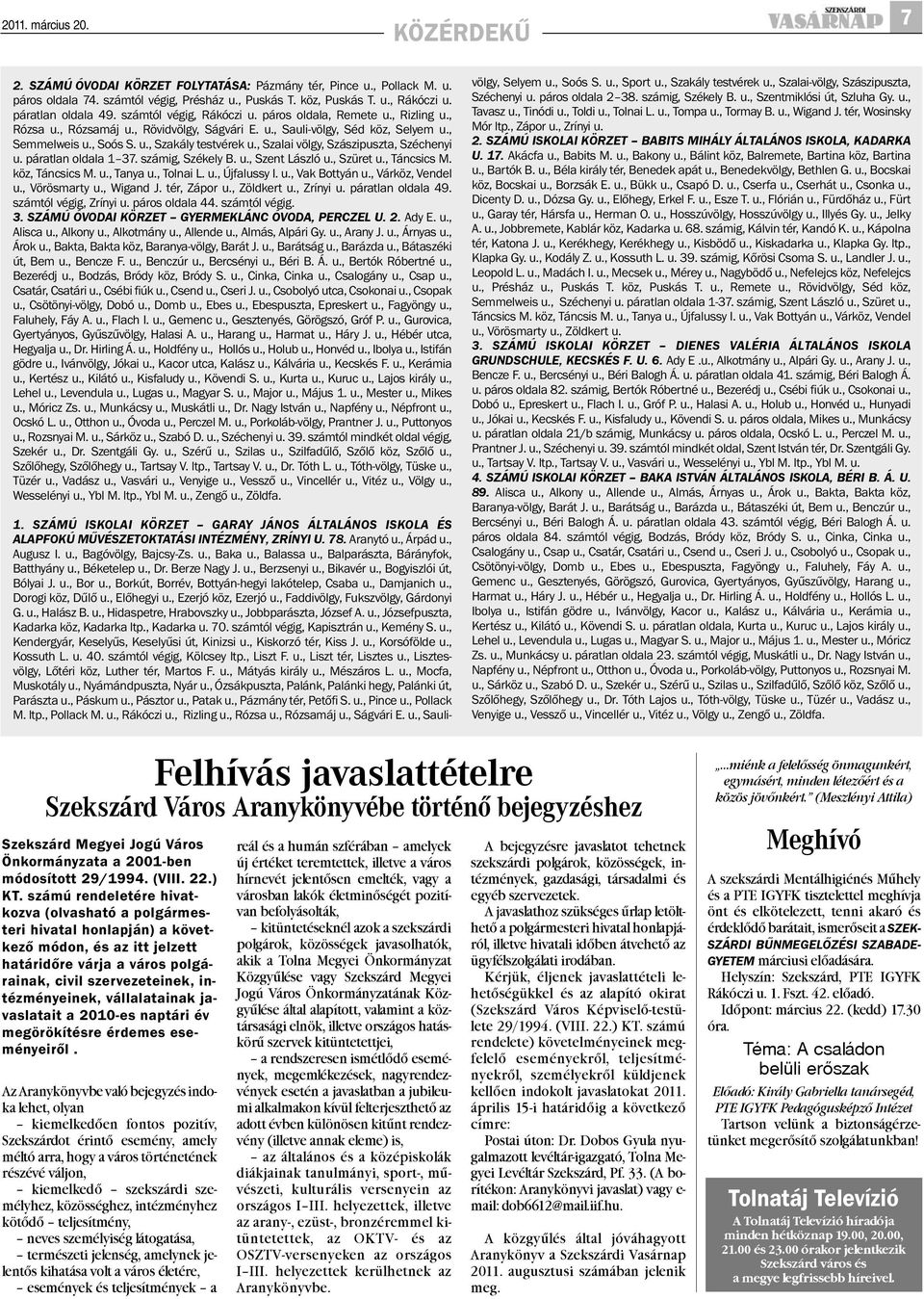 , Szalai völgy, Szászipuszta, Széchenyi u. páratlan oldala 1 37. számig, Székely B. u., Szent László u., Szüret u., Táncsics M. köz, Táncsics M. u., Tanya u., Tolnai L. u., Újfalussy I. u., Vak Bottyán u.