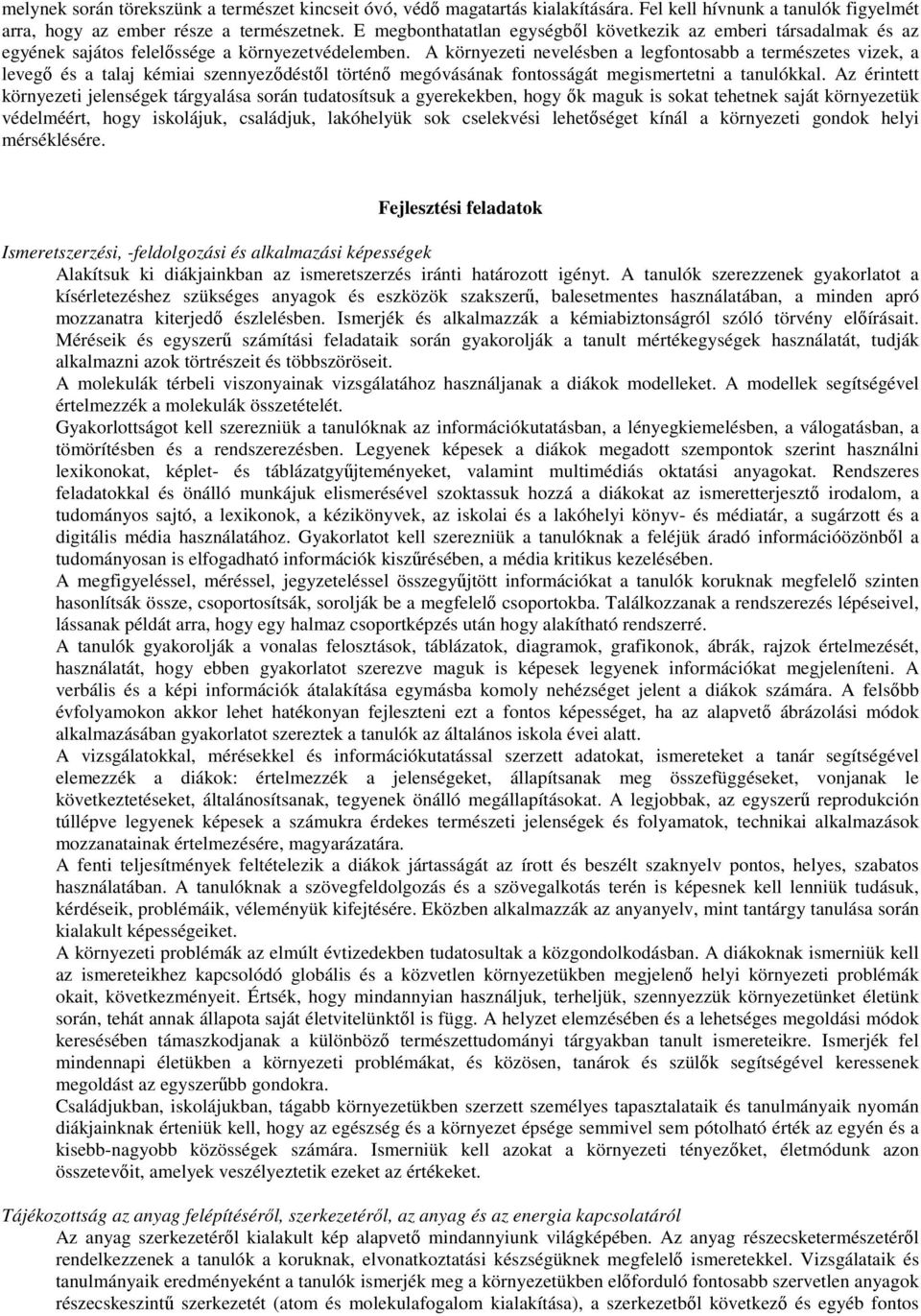 A környezeti nevelésben a legfontosabb a természetes vizek, a levegő és a talaj kémiai szennyeződéstől történő megóvásának fontosságát megismertetni a tanulókkal.