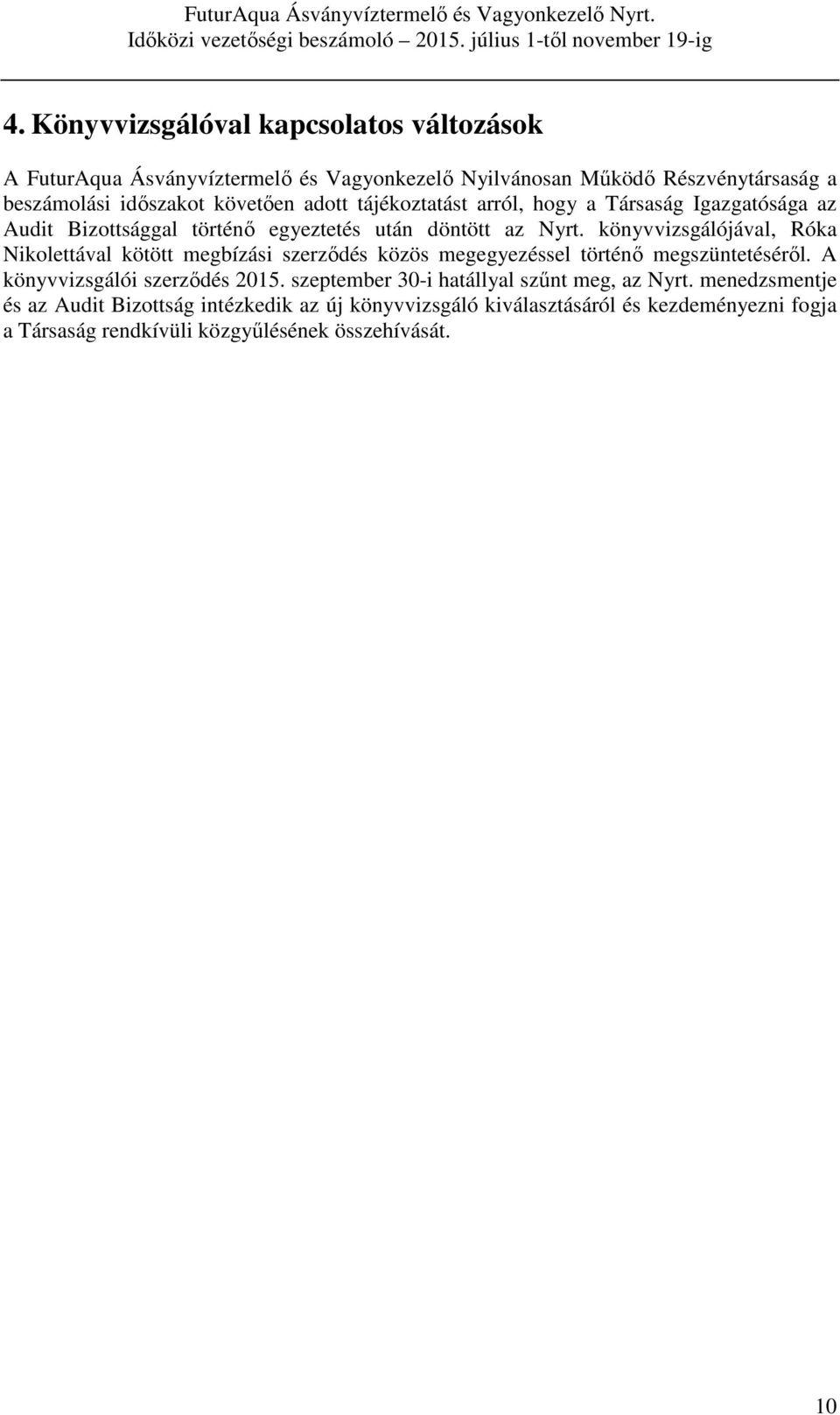 könyvvizsgálójával, Róka Nikolettával kötött megbízási szerződés közös megegyezéssel történő megszüntetéséről. A könyvvizsgálói szerződés 2015.