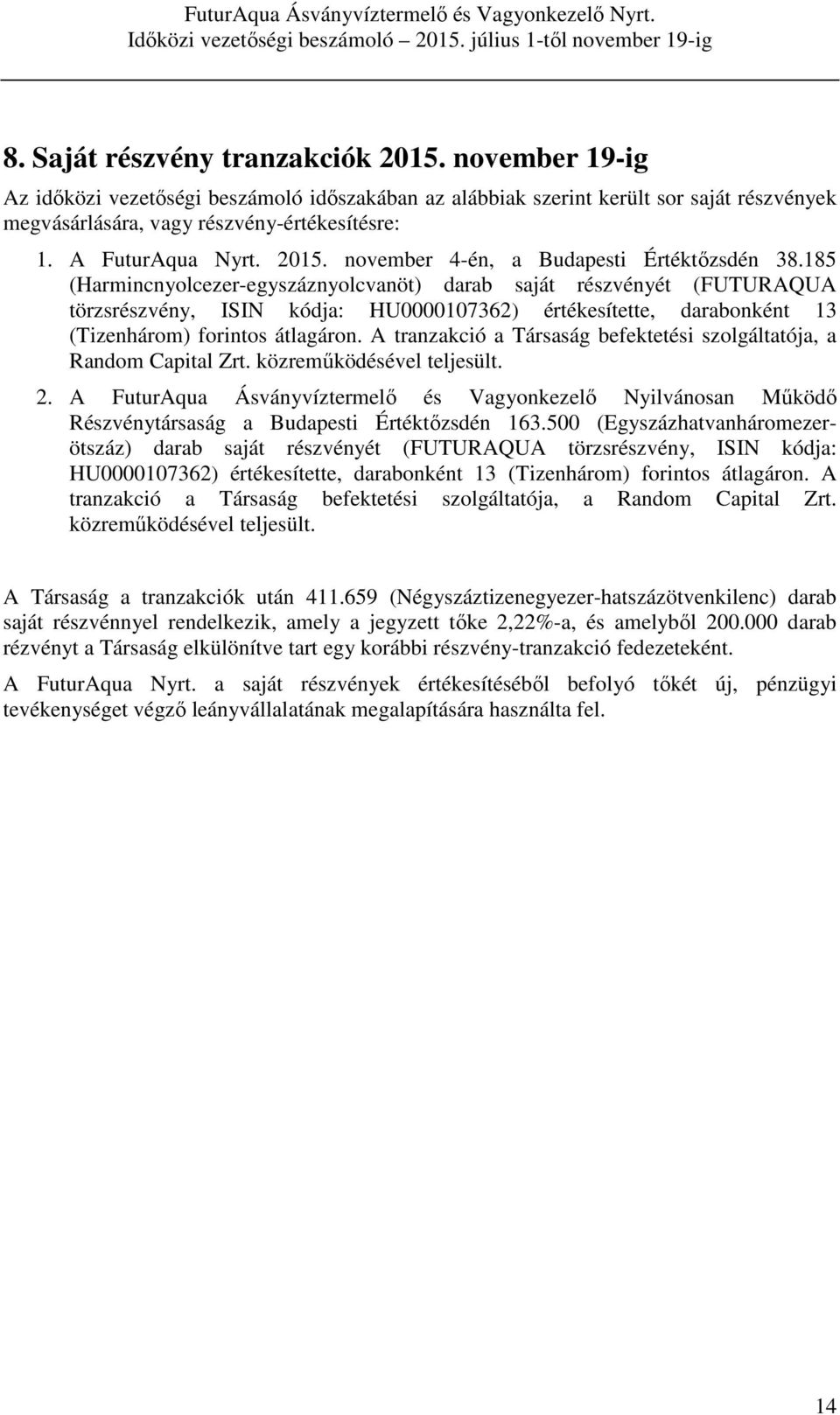 185 (Harmincnyolcezer-egyszáznyolcvanöt) darab saját részvényét (FUTURAQUA törzsrészvény, ISIN kódja: HU0000107362) értékesítette, darabonként 13 (Tizenhárom) forintos átlagáron.