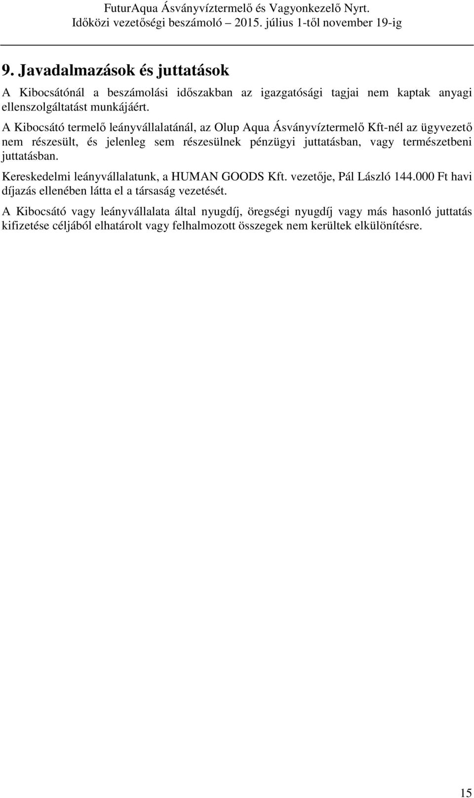 természetbeni juttatásban. Kereskedelmi leányvállalatunk, a HUMAN GOODS Kft. vezetője, Pál László 144.000 Ft havi díjazás ellenében látta el a társaság vezetését.