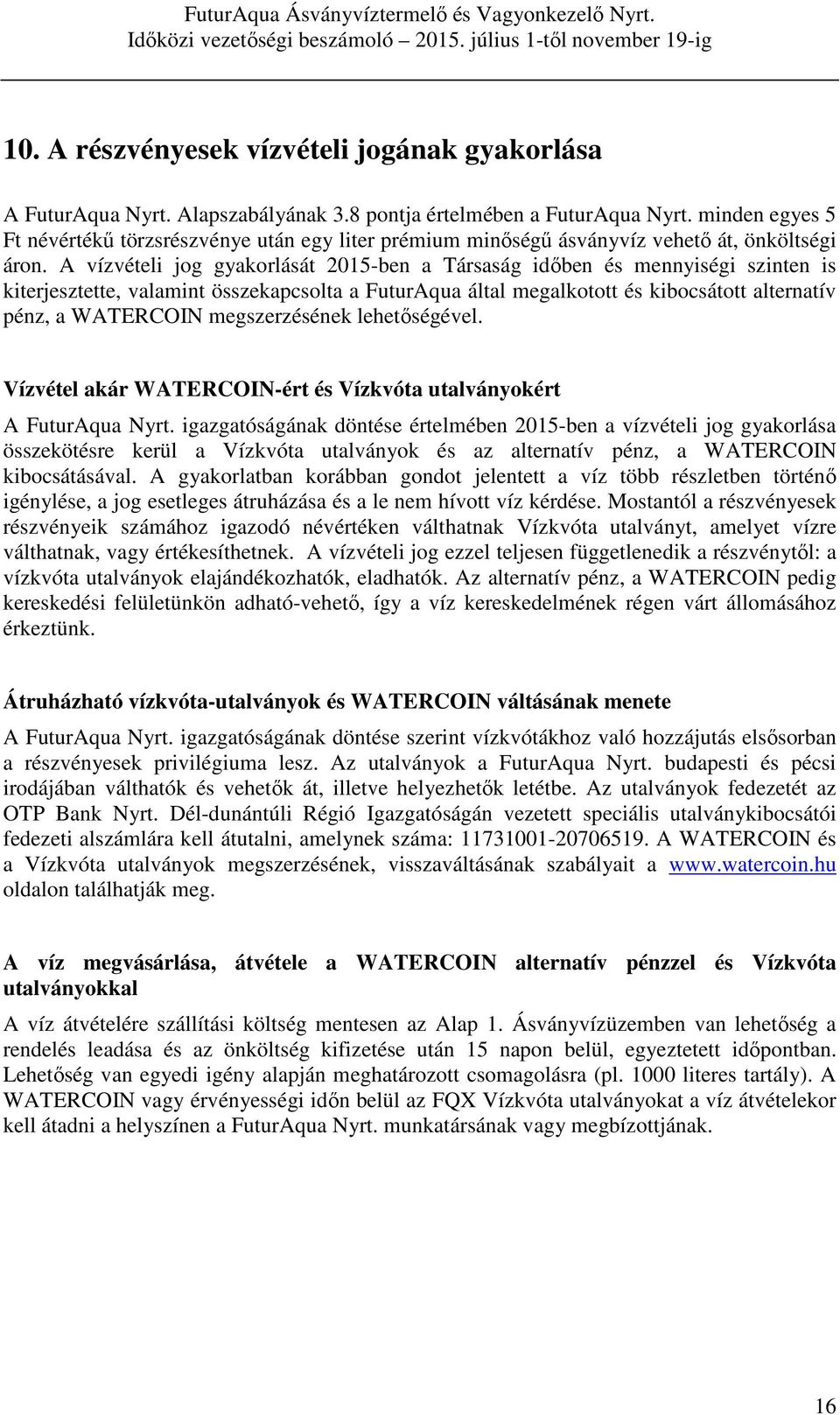 A vízvételi jog gyakorlását 2015-ben a Társaság időben és mennyiségi szinten is kiterjesztette, valamint összekapcsolta a FuturAqua által megalkotott és kibocsátott alternatív pénz, a WATERCOIN