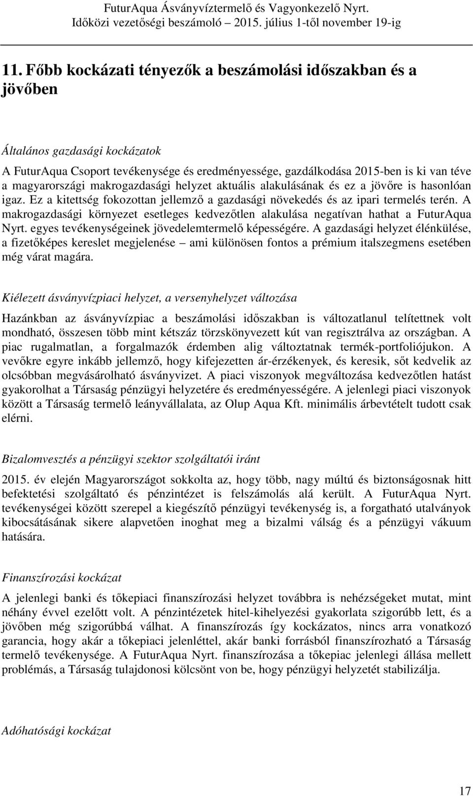A makrogazdasági környezet esetleges kedvezőtlen alakulása negatívan hathat a FuturAqua Nyrt. egyes tevékenységeinek jövedelemtermelő képességére.