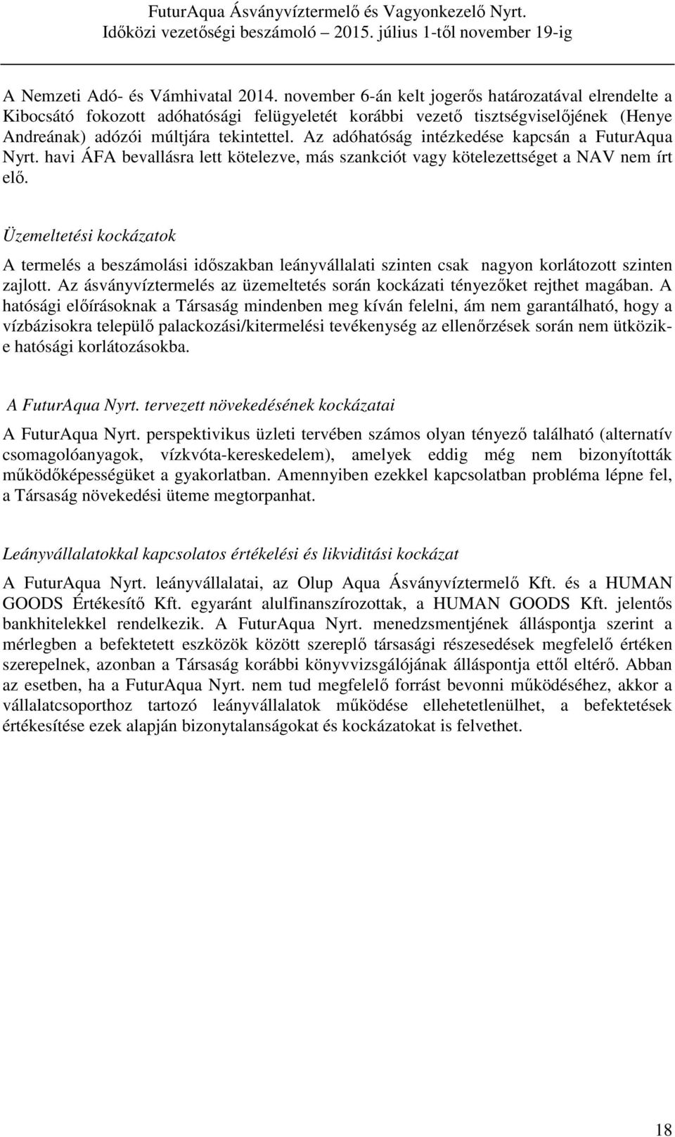 Az adóhatóság intézkedése kapcsán a FuturAqua Nyrt. havi ÁFA bevallásra lett kötelezve, más szankciót vagy kötelezettséget a NAV nem írt elő.