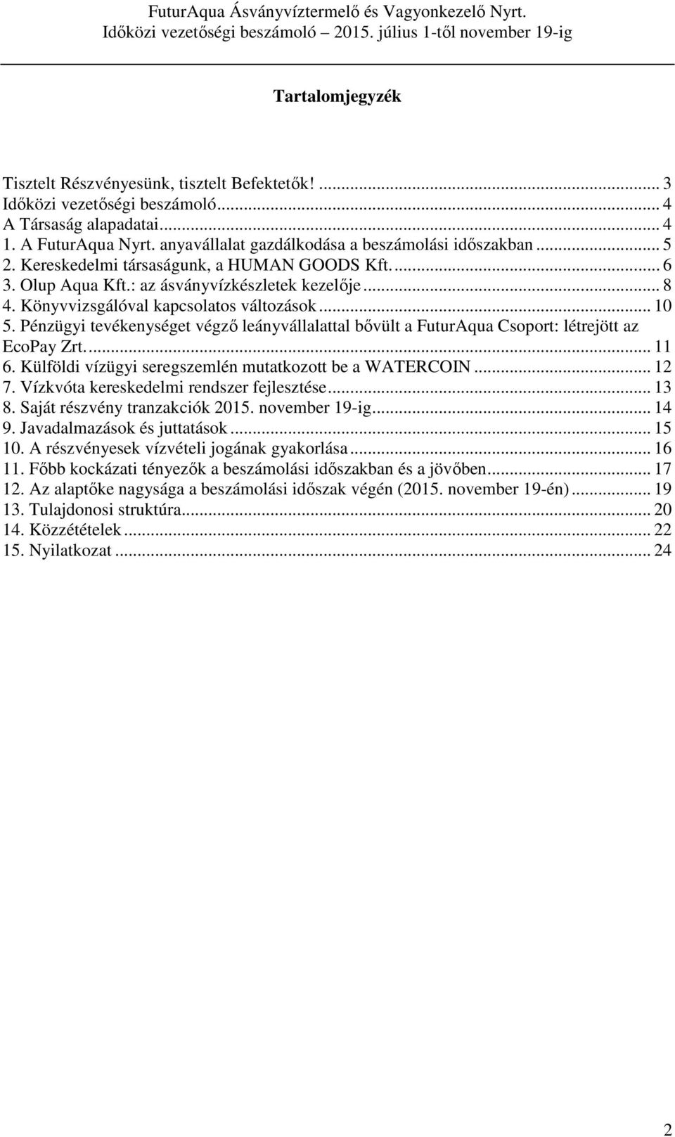 Pénzügyi tevékenységet végző leányvállalattal bővült a FuturAqua Csoport: létrejött az EcoPay Zrt... 11 6. Külföldi vízügyi seregszemlén mutatkozott be a WATERCOIN... 12 7.