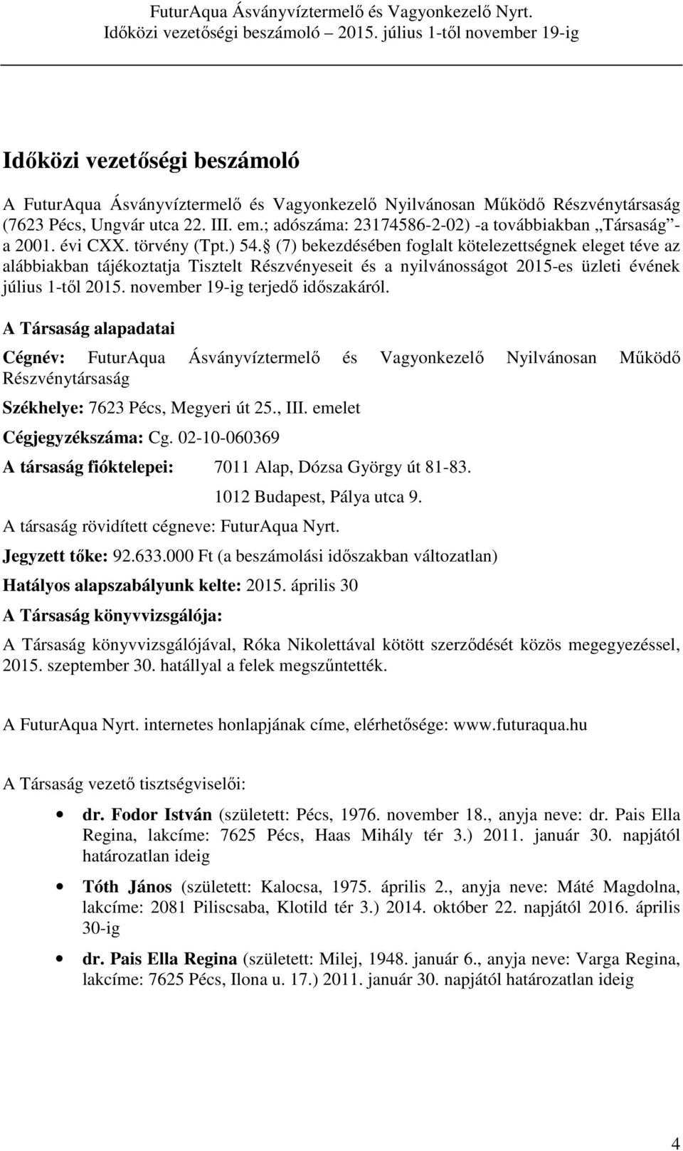 (7) bekezdésében foglalt kötelezettségnek eleget téve az alábbiakban tájékoztatja Tisztelt Részvényeseit és a nyilvánosságot 2015-es üzleti évének július 1-től 2015.