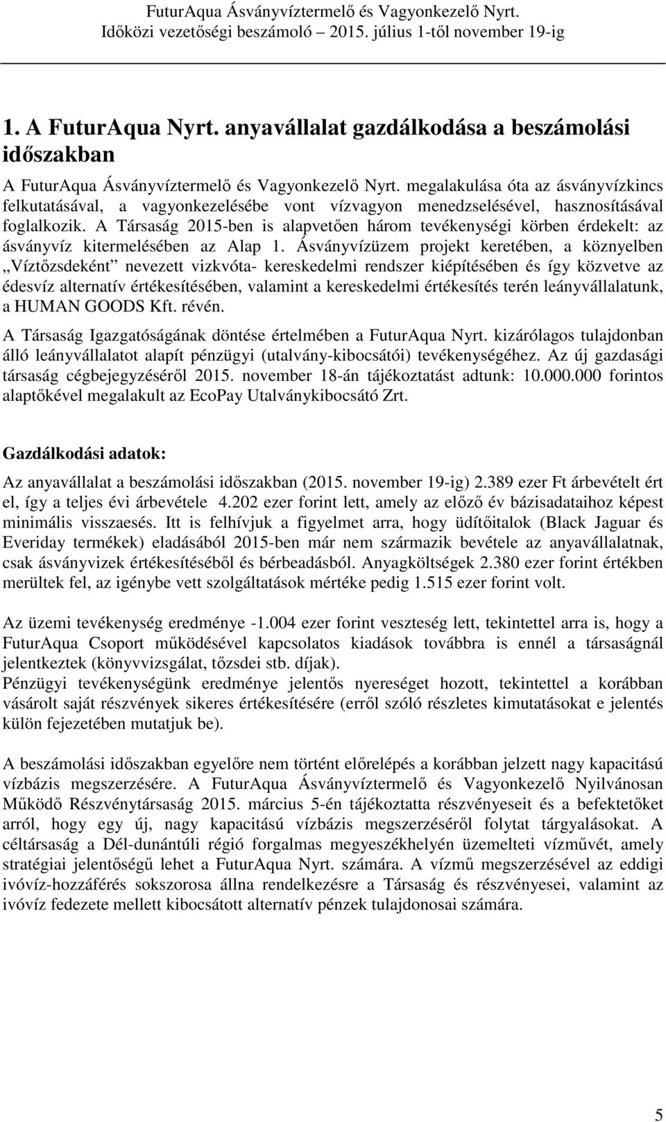 A Társaság 2015-ben is alapvetően három tevékenységi körben érdekelt: az ásványvíz kitermelésében az Alap 1.