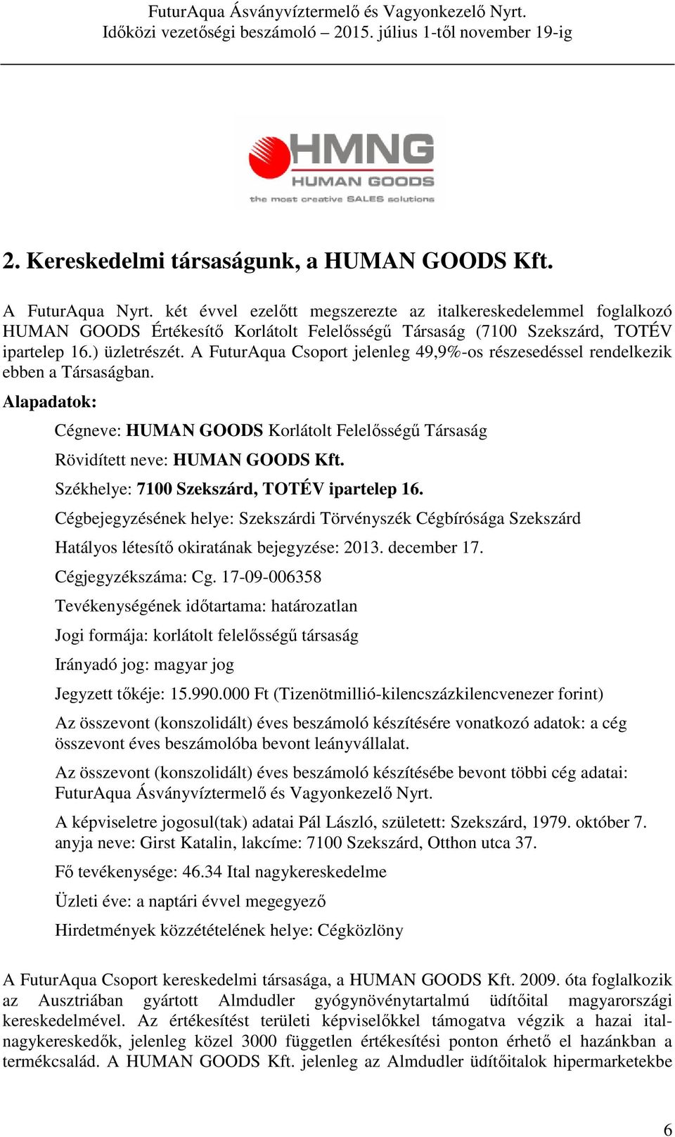A FuturAqua Csoport jelenleg 49,9-os részesedéssel rendelkezik ebben a Társaságban. Alapadatok: Cégneve: HUMAN GOODS Korlátolt Felelősségű Társaság Rövidített neve: HUMAN GOODS Kft.