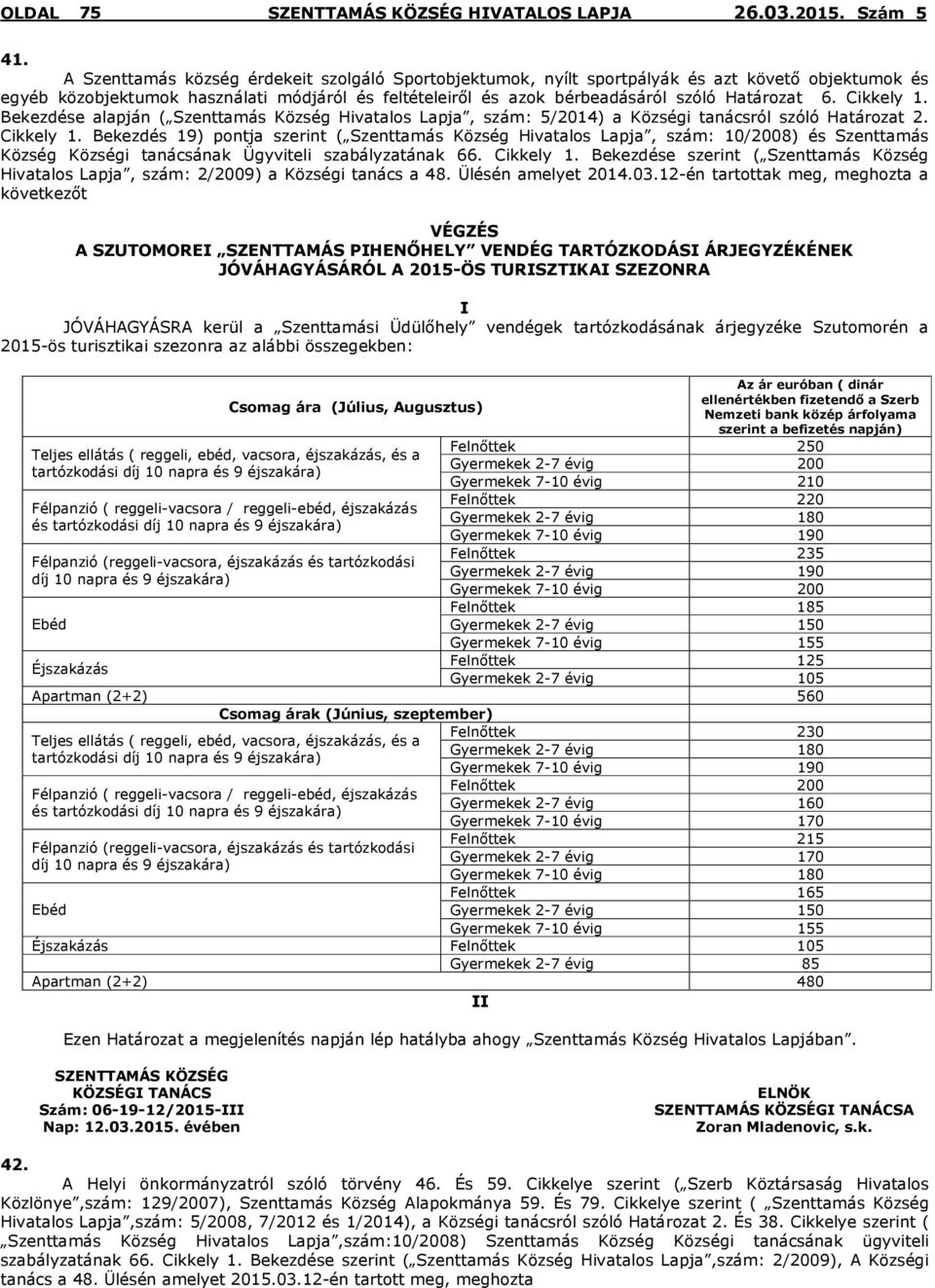 Cikkely 1. Bekezdése alapján ( Szenttamás Község Hivatalos Lapja, szám: 5/2014) a Községi tanácsról szóló Határozat 2. Cikkely 1.