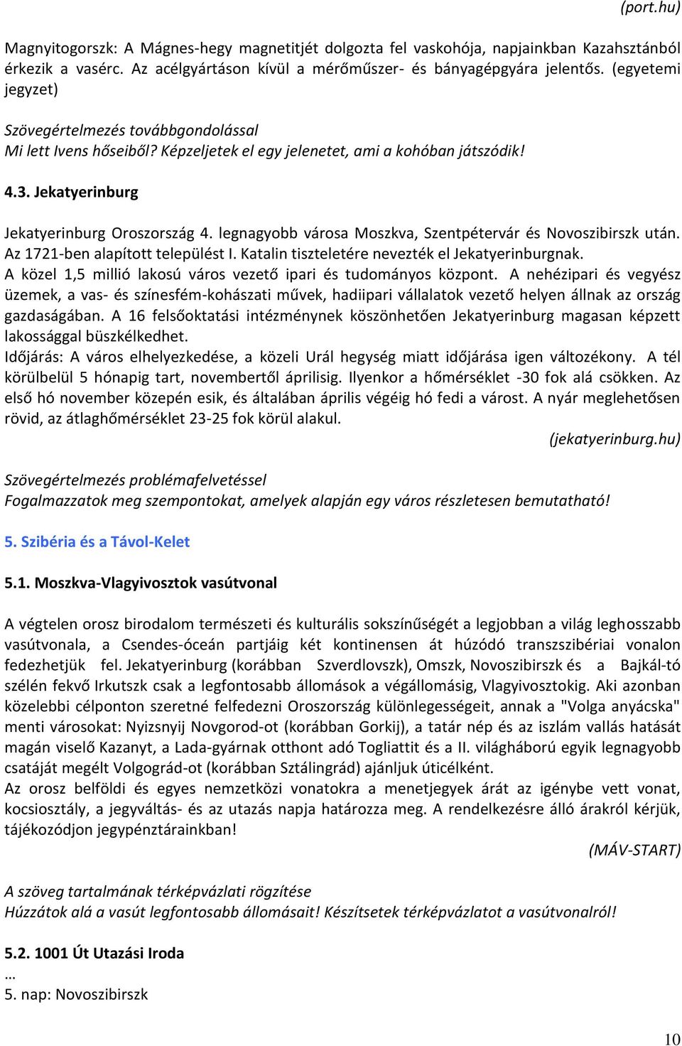 legnagyobb városa Moszkva, Szentpétervár és Novoszibirszk után. Az 1721-ben alapított települést I. Katalin tiszteletére nevezték el Jekatyerinburgnak.