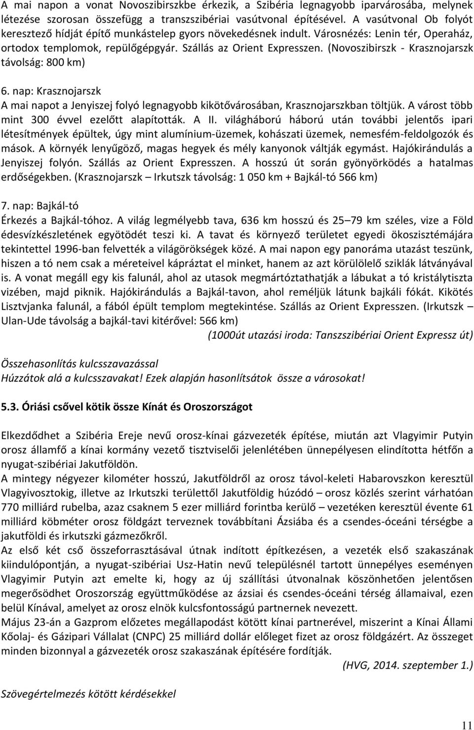 (Novoszibirszk - Krasznojarszk távolság: 800 km) 6. nap: Krasznojarszk A mai napot a Jenyiszej folyó legnagyobb kikötővárosában, Krasznojarszkban töltjük.