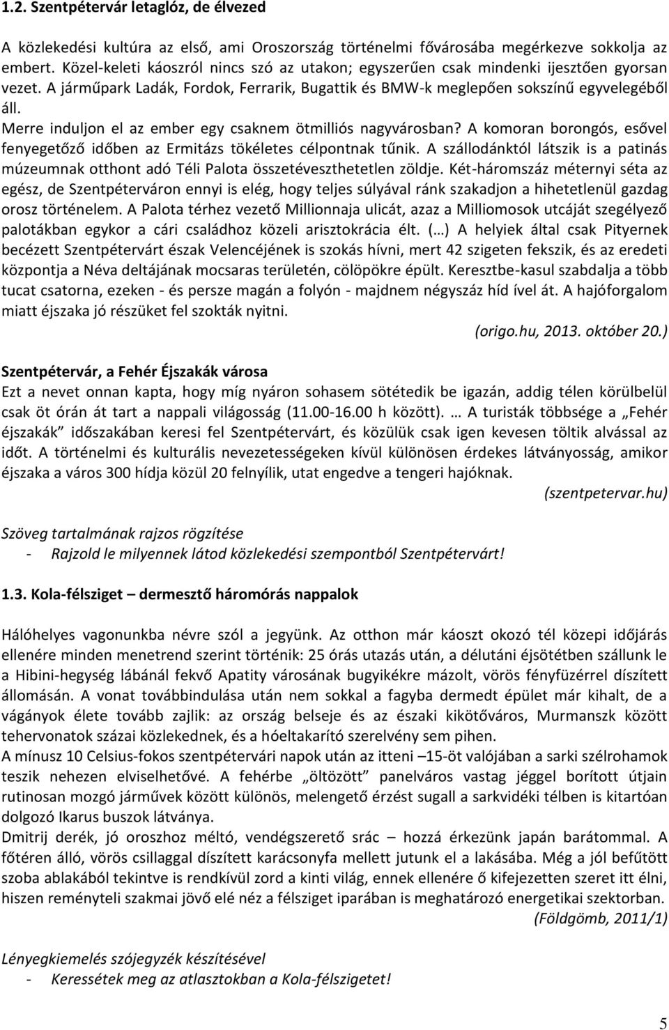 Merre induljon el az ember egy csaknem ötmilliós nagyvárosban? A komoran borongós, esővel fenyegetőző időben az Ermitázs tökéletes célpontnak tűnik.