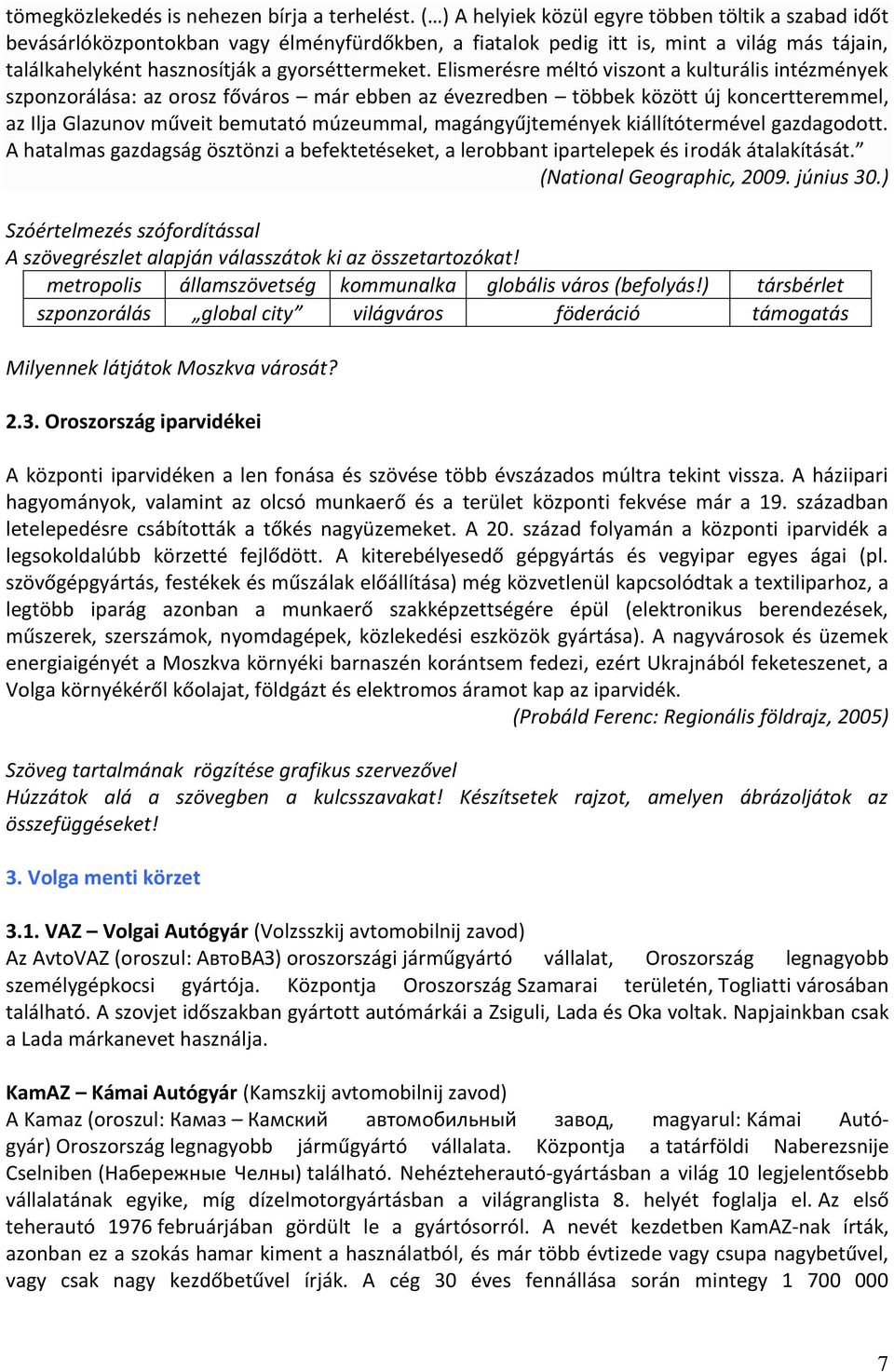 Elismerésre méltó viszont a kulturális intézmények szponzorálása: az orosz főváros már ebben az évezredben többek között új koncertteremmel, az Ilja Glazunov műveit bemutató múzeummal,