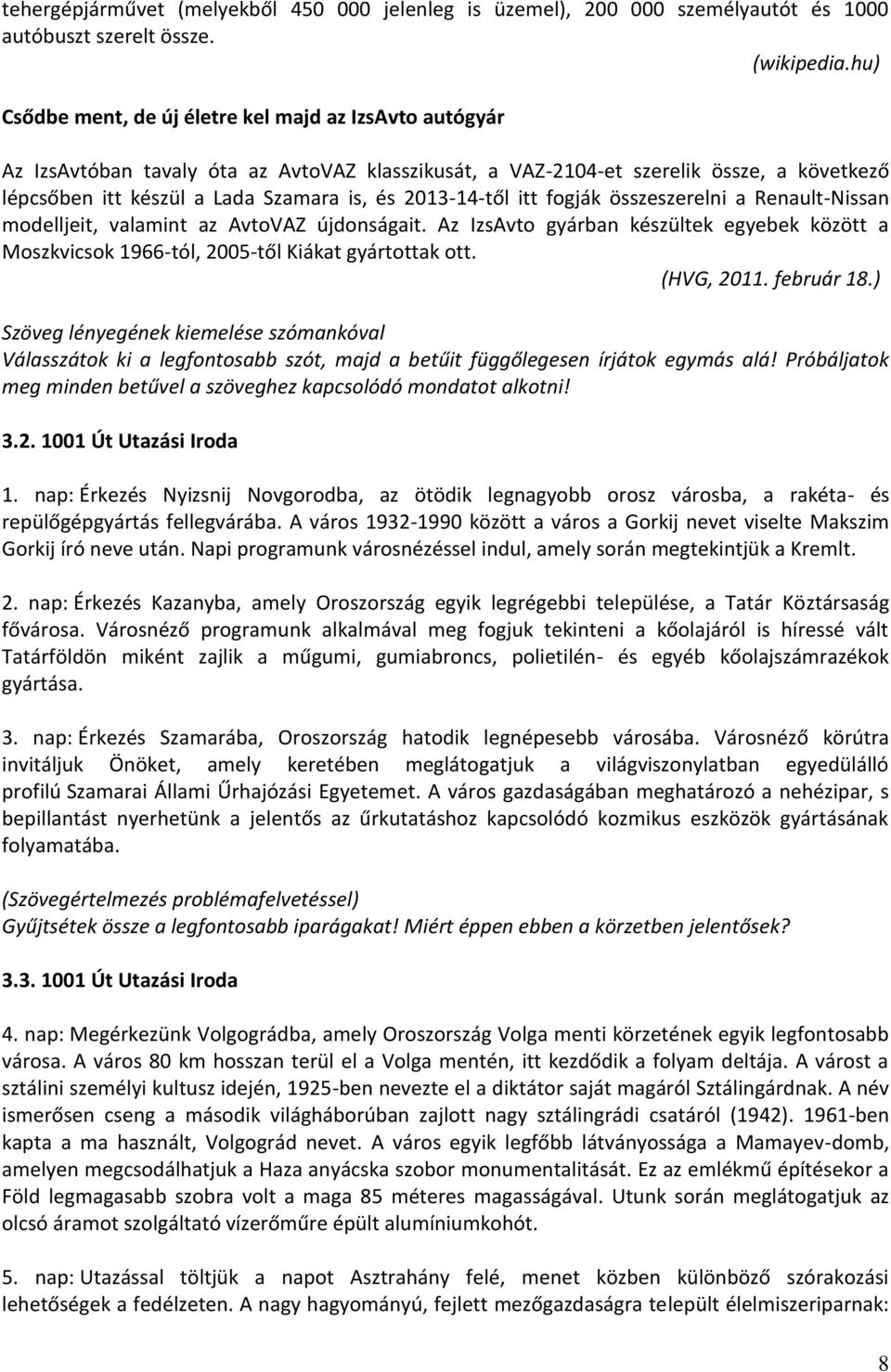 2013-14-től itt fogják összeszerelni a Renault-Nissan modelljeit, valamint az AvtoVAZ újdonságait. Az IzsAvto gyárban készültek egyebek között a Moszkvicsok 1966-tól, 2005-től Kiákat gyártottak ott.