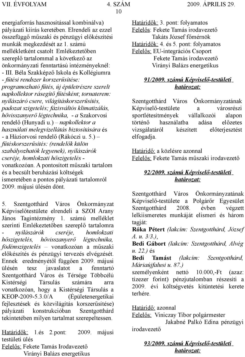 Béla Szakképző Iskola és Kollégiumra - fűtési rendszer korszerűsítése: programozható fűtés, új épületrészre szerelt napkollektor rásegítő fűtésként; tornaterem: nyílászáró csere,