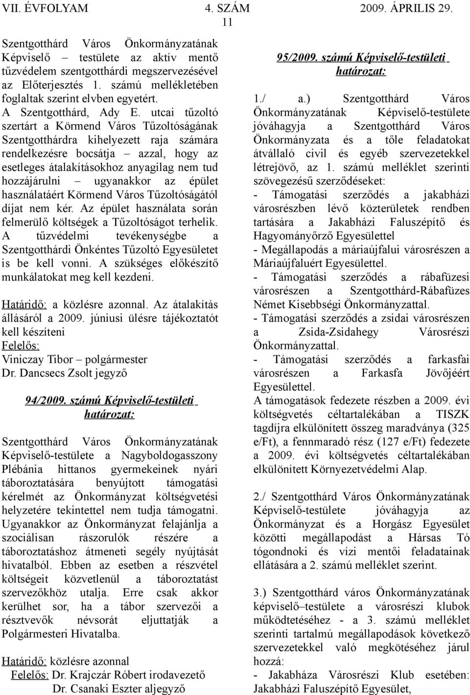 ugyanakkor az épület használatáért Körmend Város Tűzoltóságától díjat nem kér. Az épület használata során felmerülő költségek a Tűzoltóságot terhelik.
