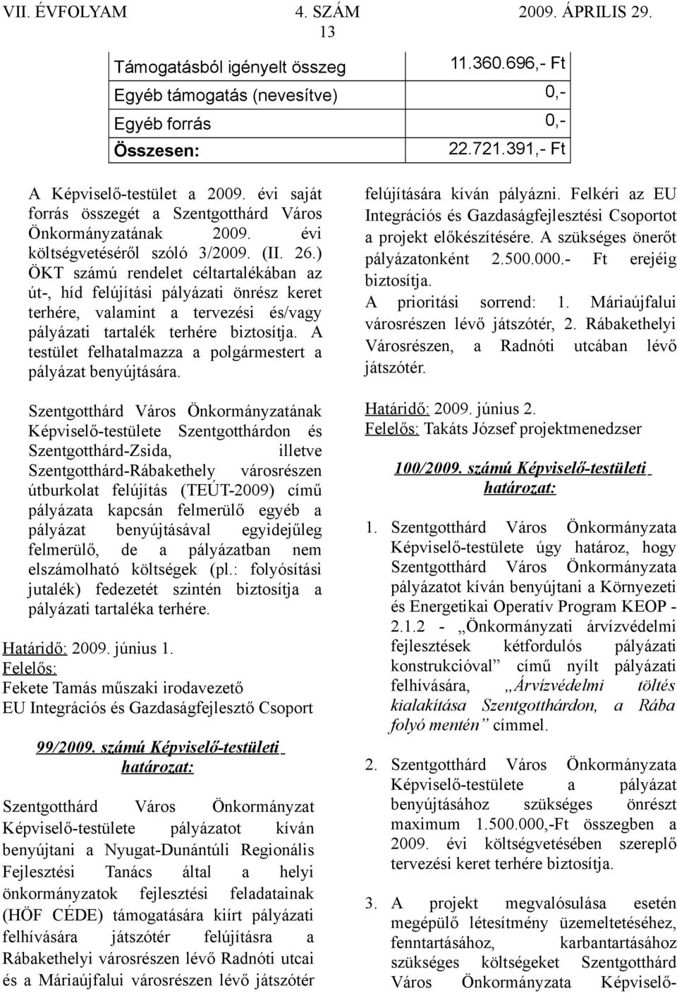 ) ÖKT számú rendelet céltartalékában az út-, híd felújítási pályázati önrész keret terhére, valamint a tervezési és/vagy pályázati tartalék terhére biztosítja.
