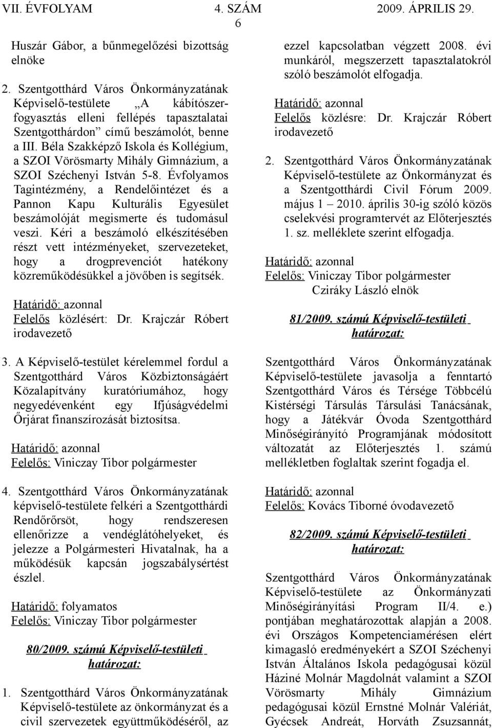 Évfolyamos Tagintézmény, a Rendelőintézet és a Pannon Kapu Kulturális Egyesület beszámolóját megismerte és tudomásul veszi.