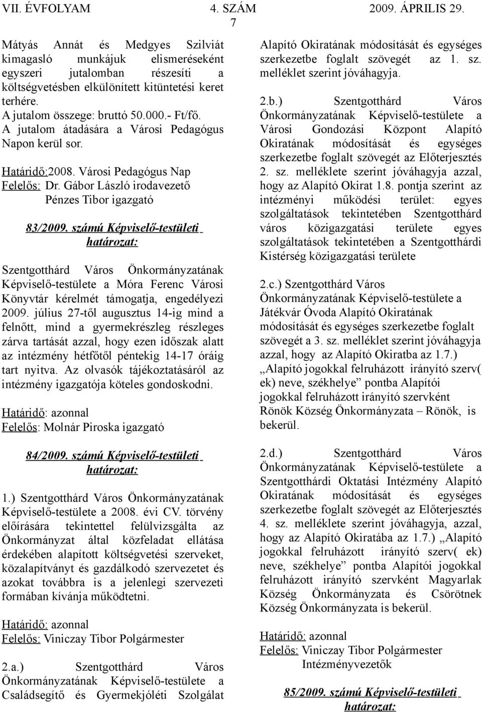 számú Képviselő-testületi Képviselő-testülete a Móra Ferenc Városi Könyvtár kérelmét támogatja, engedélyezi 2009.