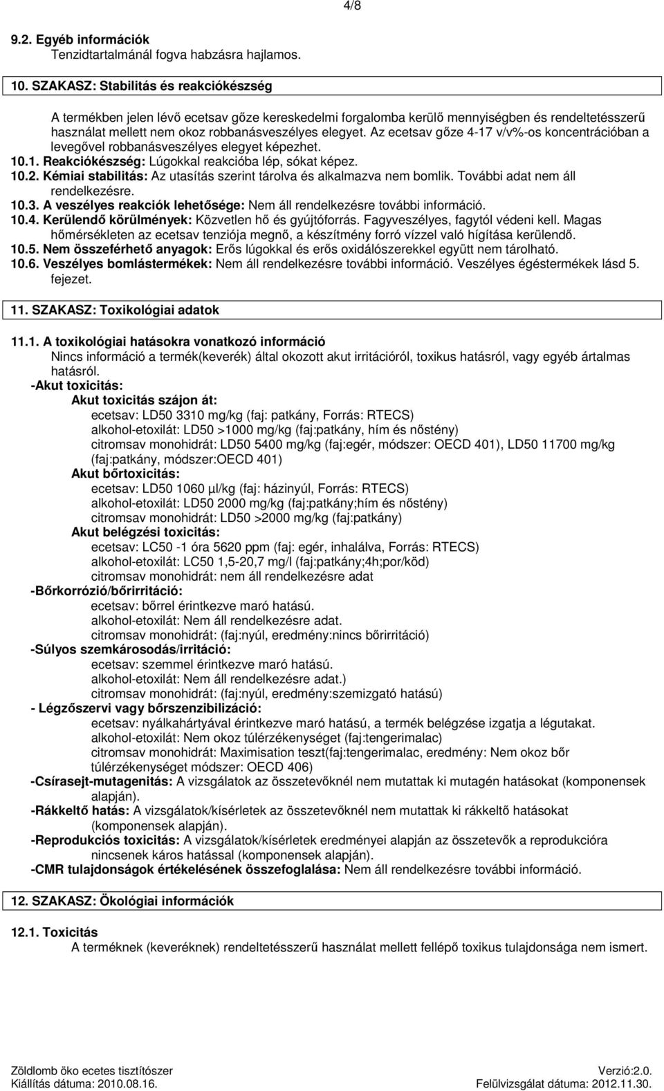 Az ecetsav gőze 4-17 v/v%-os koncentrációban a levegővel robbanásveszélyes elegyet képezhet. 10.1. Reakciókészség: Lúgokkal reakcióba lép, sókat képez. 10.2.