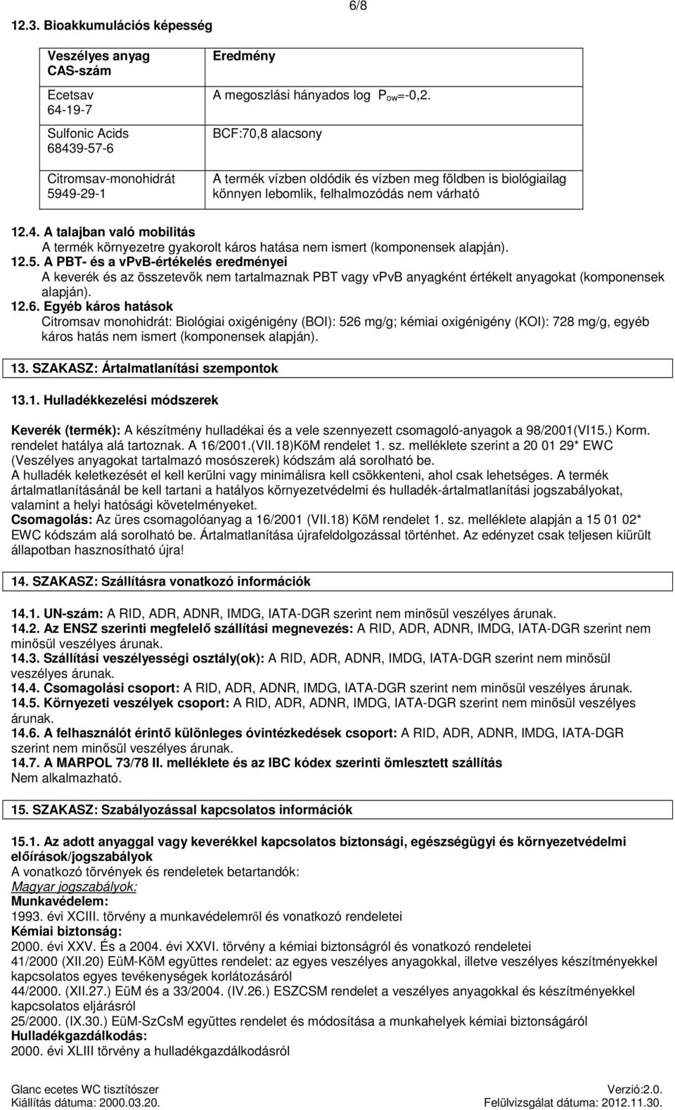 A talajban való mobilitás A termék környezetre gyakorolt káros hatása nem ismert (komponensek alapján). 12.5.