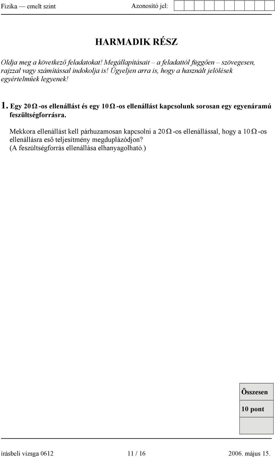 Egy 20 Ω -os ellenállást és egy 10 Ω -os ellenállást kapcsolunk sorosan egy egyenáramú feszültségforrásra.