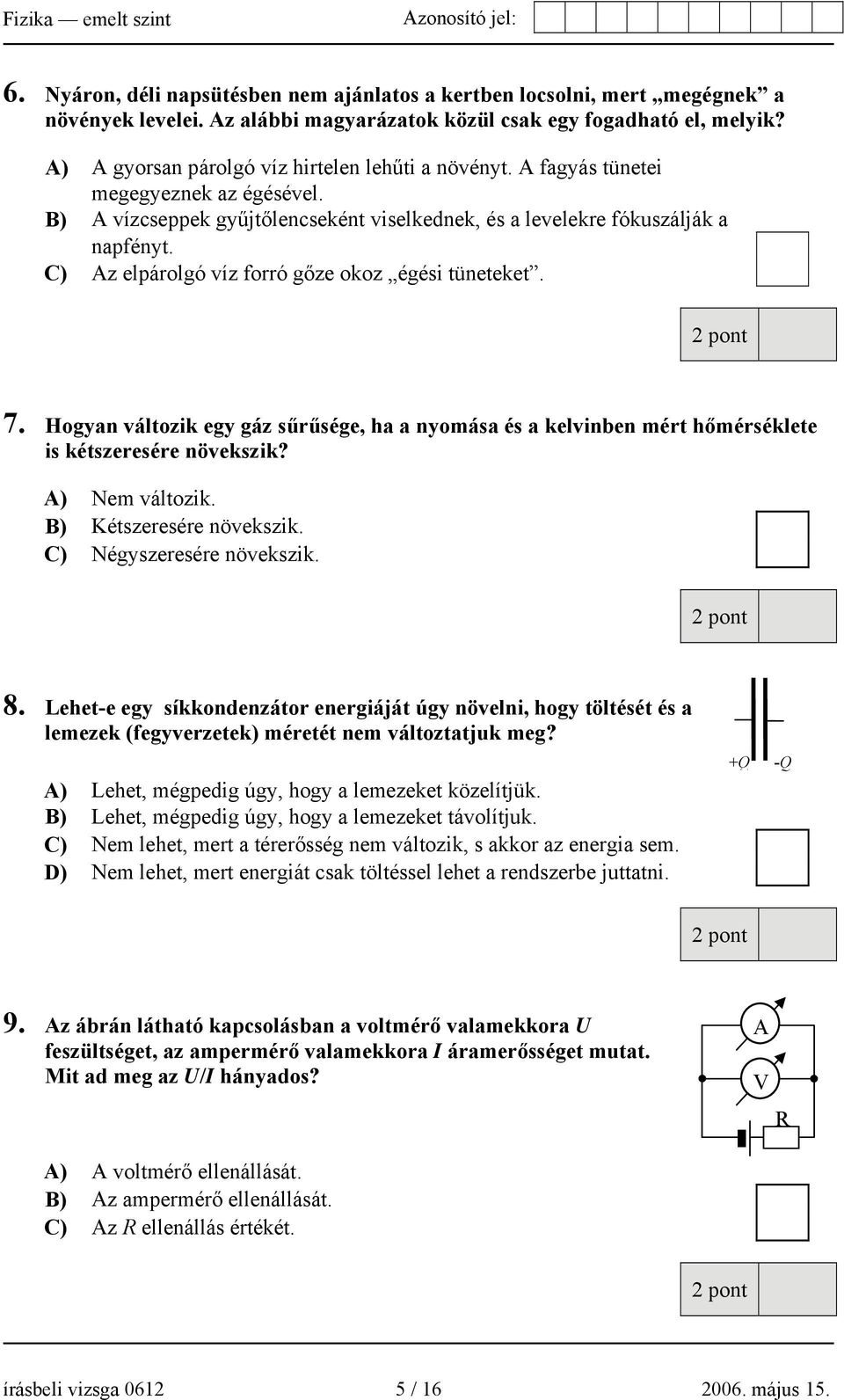 C) Az elpárolgó víz forró gőze okoz égési tüneteket. 7. Hogyan változik egy gáz sűrűsége, ha a nyomása és a kelvinben mért hőmérséklete is kétszeresére növekszik? A) Nem változik.