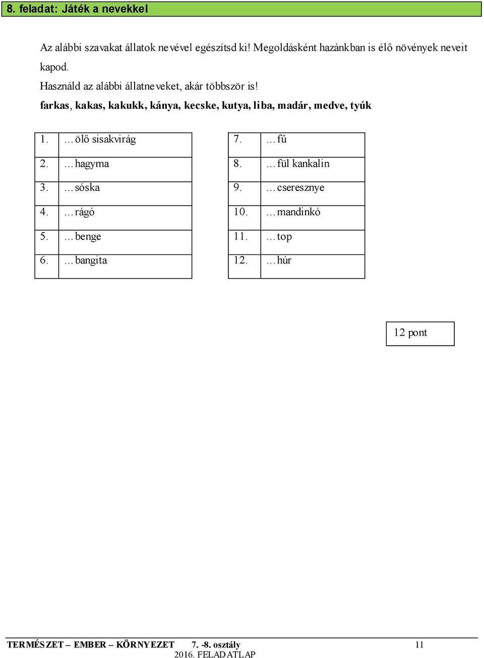 farkas, kakas, kakukk, kánya, kecske, kutya, liba, madár, medve, tyúk 1. ölő sisakvirág 7. fű 2. hagyma 8.