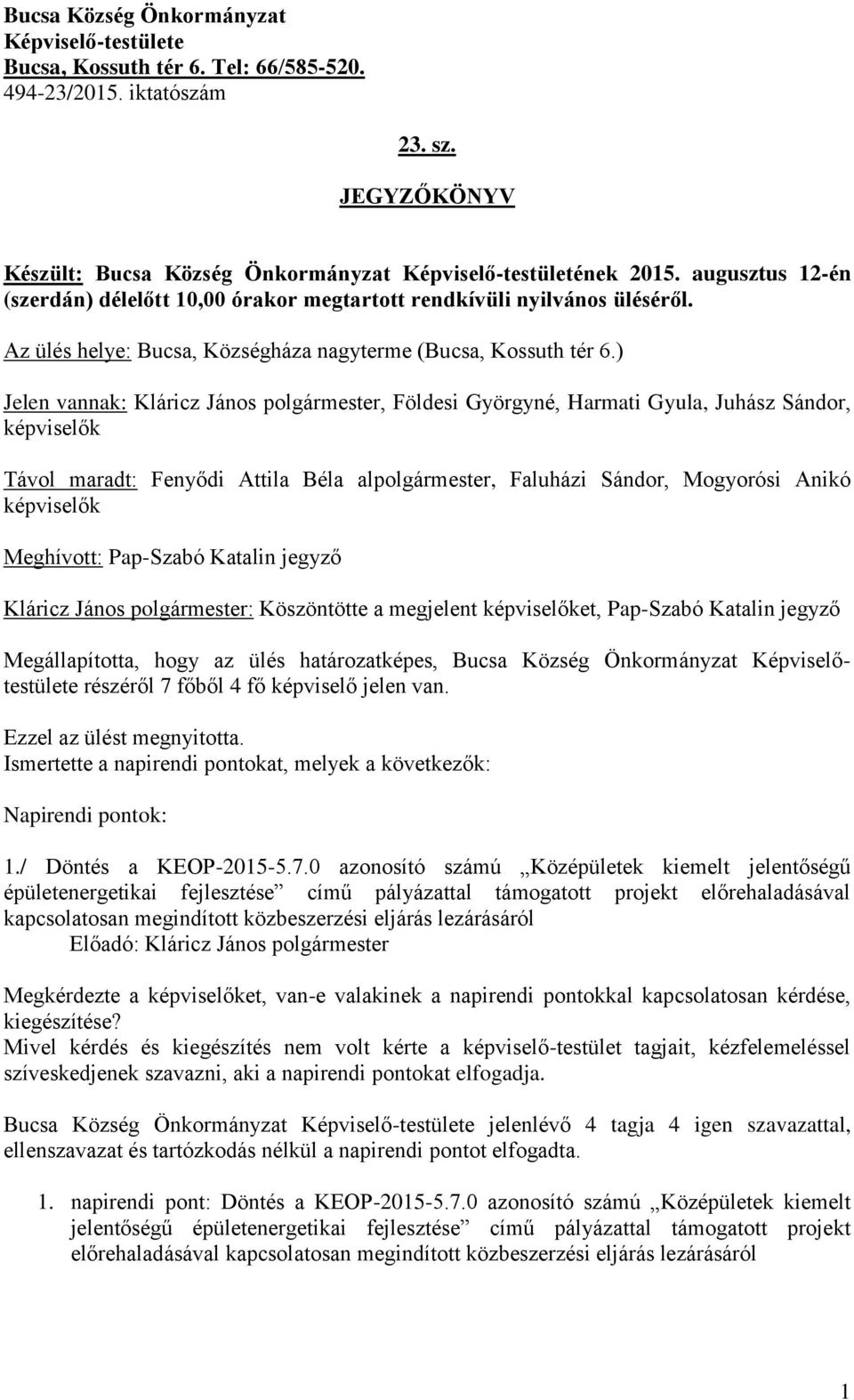 ) Jelen vannak: Kláricz János polgármester, Földesi Györgyné, Harmati Gyula, Juhász Sándor, képviselők Távol maradt: Fenyődi Attila Béla alpolgármester, Faluházi Sándor, Mogyorósi Anikó képviselők