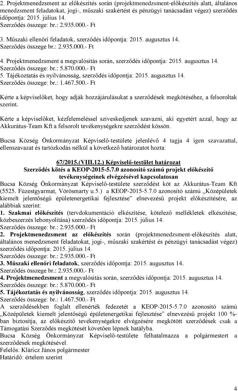 augusztus 14. Szerződés összege: br.: 5.870.000.- Ft 5. Tájékoztatás és nyilvánosság, szerződés időpontja: 2015. augusztus 14. Szerződés összege: br.: 1.467.500.