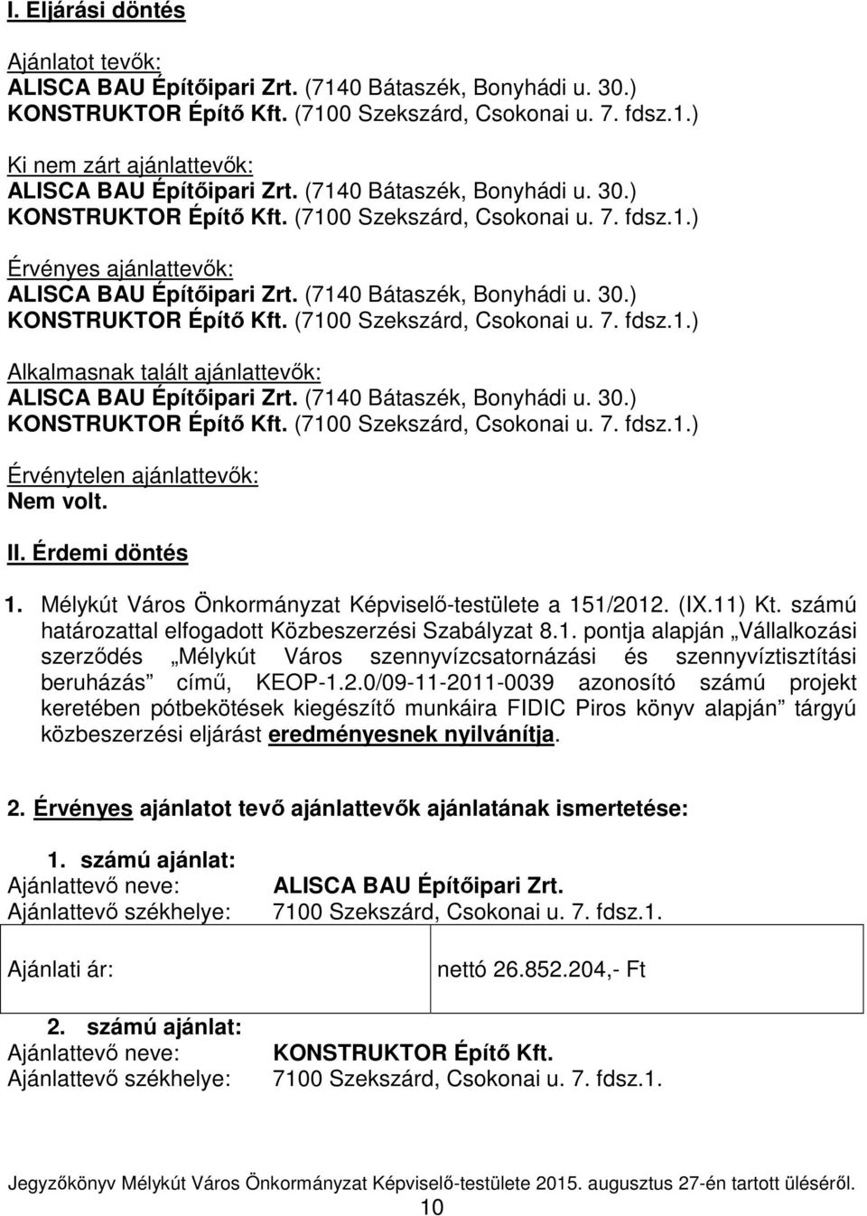 (7140 Bátaszék, Bonyhádi u. 30.) KONSTRUKTOR Építő Kft. (7100 Szekszárd, Csokonai u. 7. fdsz.1.) Érvénytelen ajánlattevők: Nem volt. II. Érdemi döntés 1.