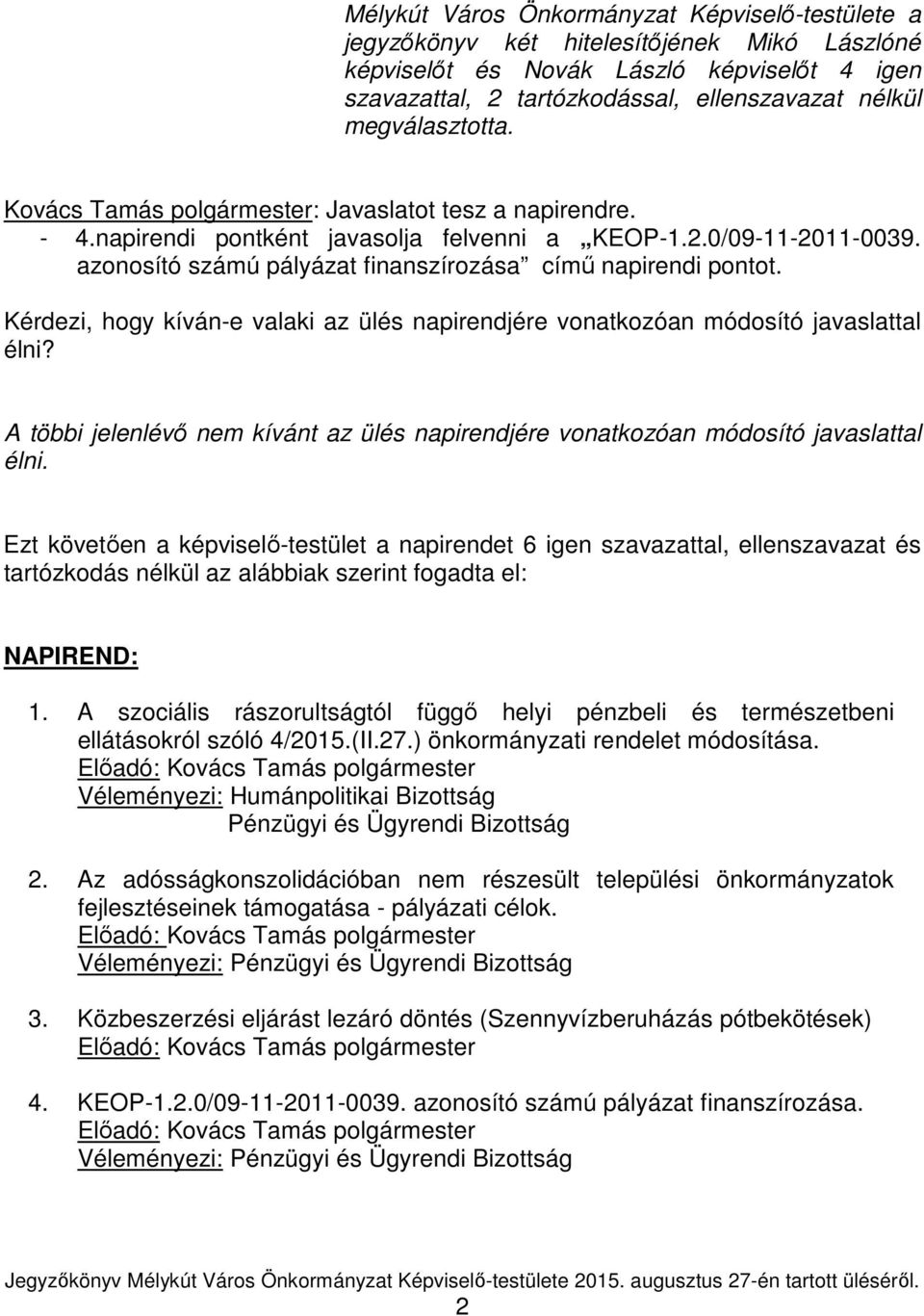 azonosító számú pályázat finanszírozása című napirendi pontot. Kérdezi, hogy kíván-e valaki az ülés napirendjére vonatkozóan módosító javaslattal élni?