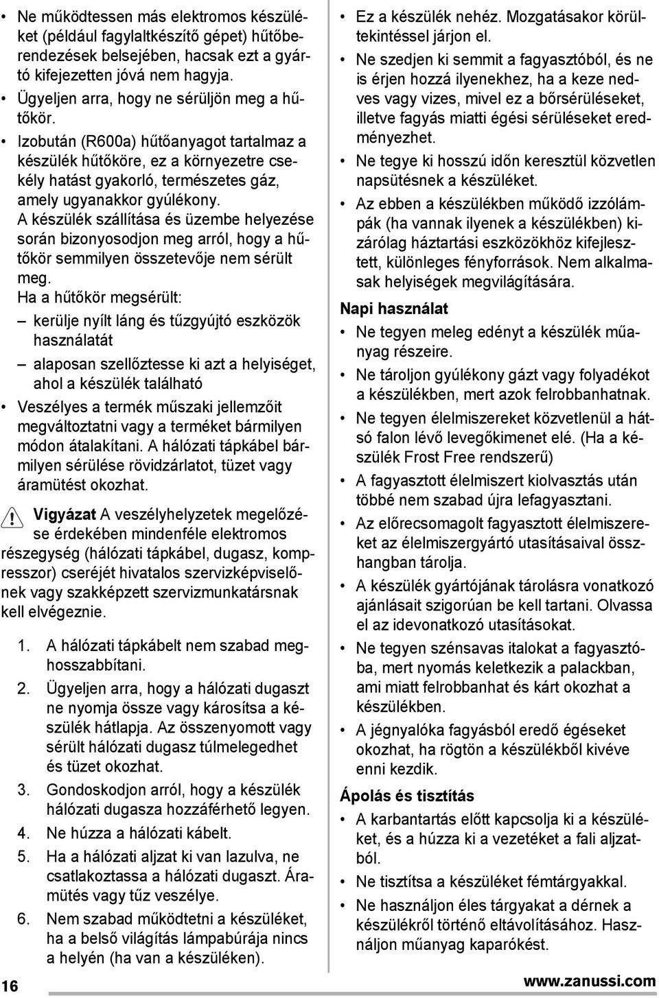 A készülék szállítása és üzembe helyezése során bizonyosodjon meg arról, hogy a hűtőkör semmilyen összetevője nem sérült meg.