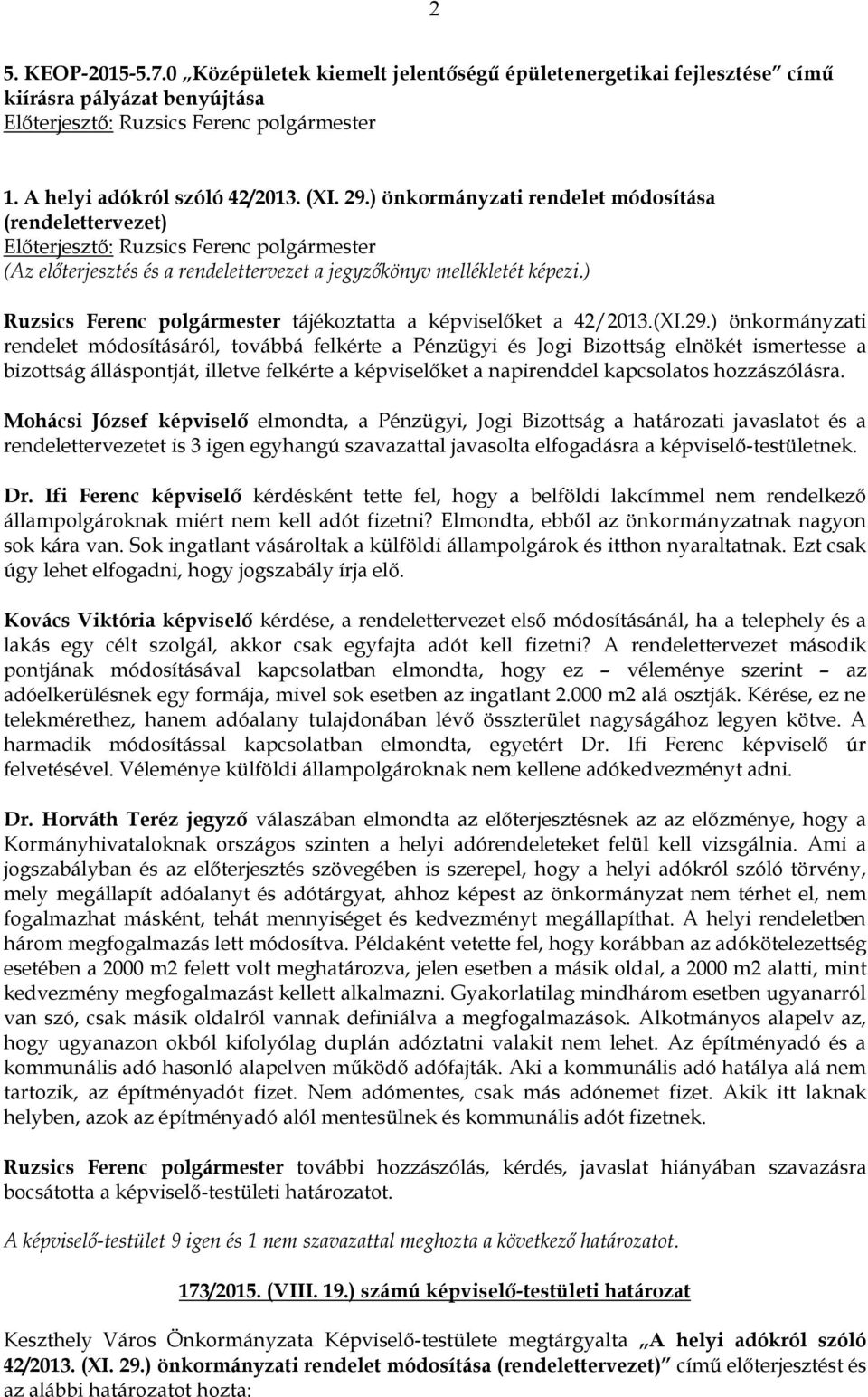 29.) önkormányzati rendelet módosításáról, továbbá felkérte a Pénzügyi és Jogi Bizottság elnökét ismertesse a bizottság álláspontját, illetve felkérte a képviselőket a napirenddel kapcsolatos