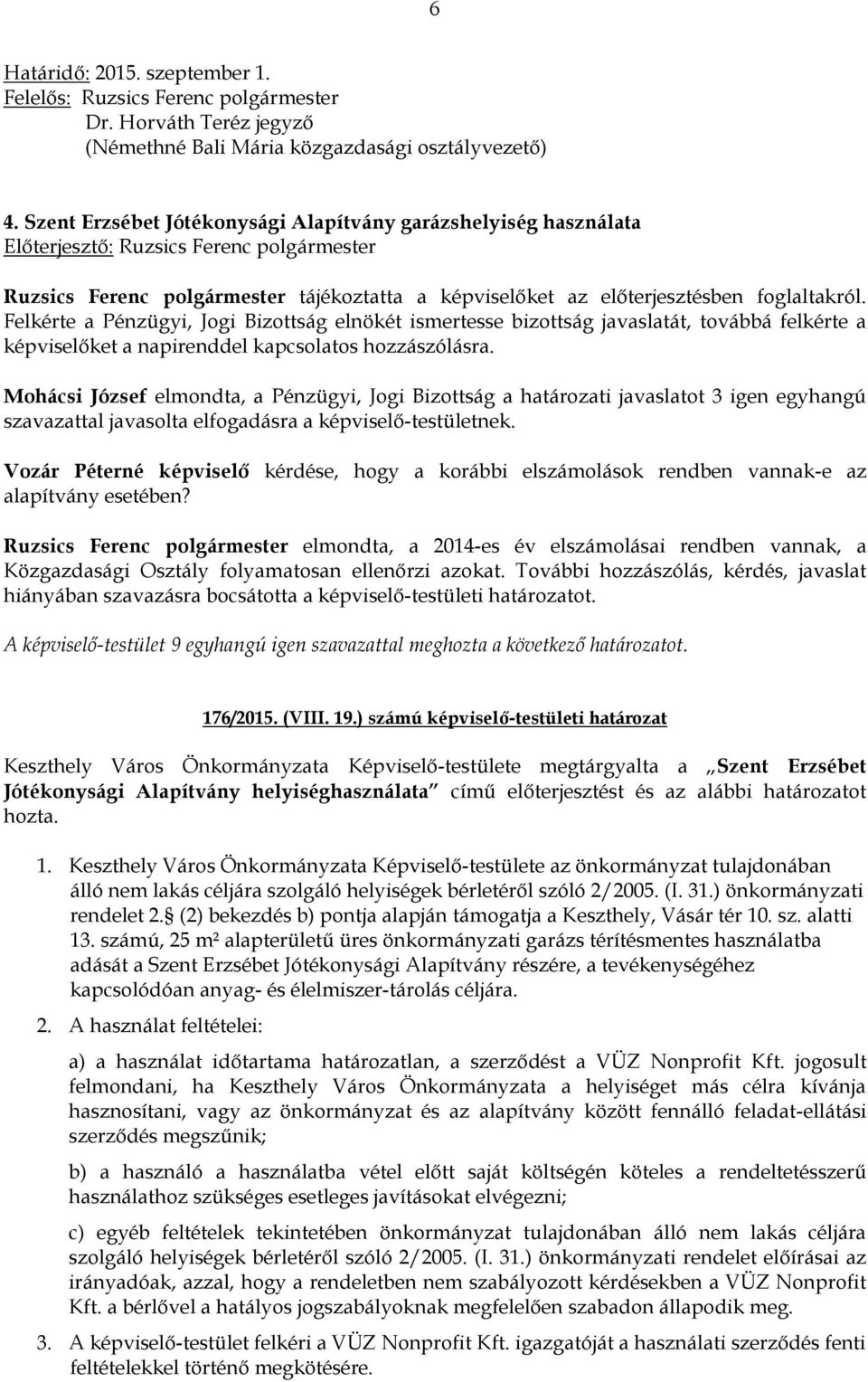 Felkérte a Pénzügyi, Jogi Bizottság elnökét ismertesse bizottság javaslatát, továbbá felkérte a képviselőket a napirenddel kapcsolatos hozzászólásra.
