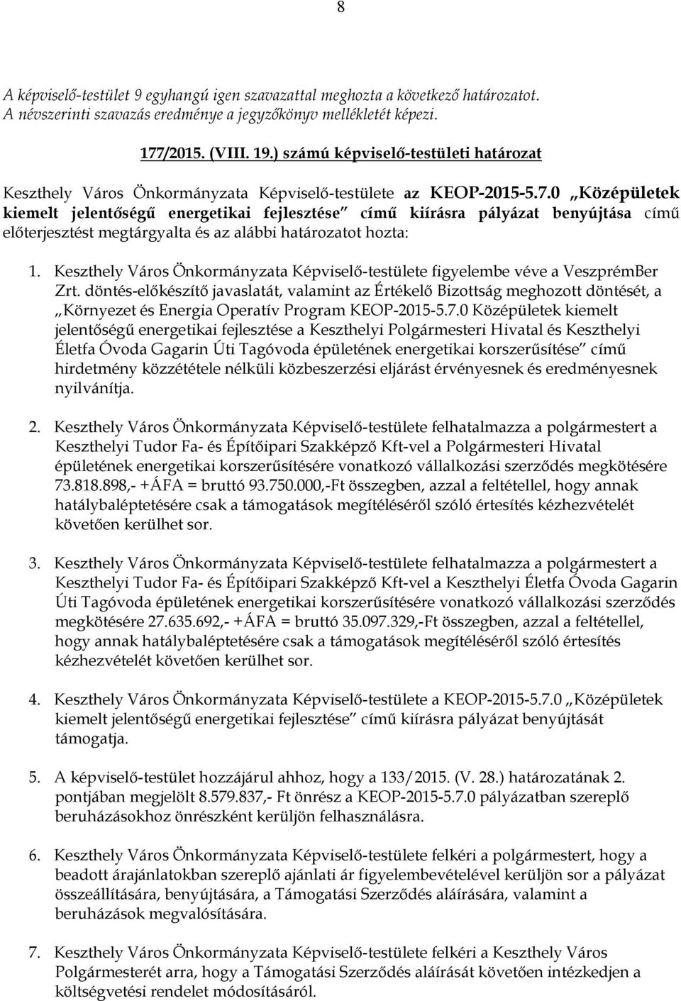 0 Középületek kiemelt jelentőségű energetikai fejlesztése című kiírásra pályázat benyújtása című előterjesztést megtárgyalta és az alábbi határozatot hozta: 1.