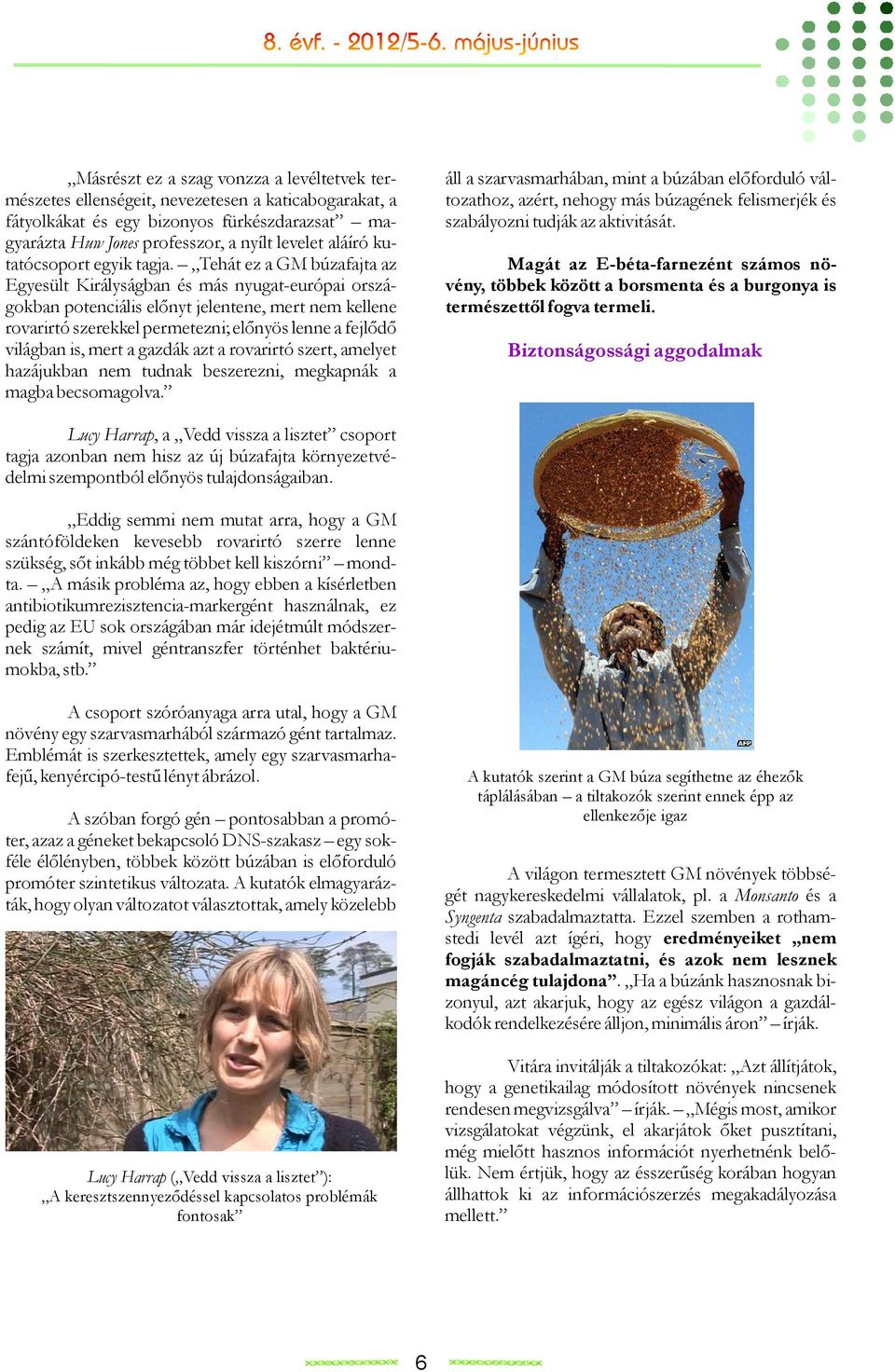 Tehát ez a GM búzafajta az Egyesült Királyságban és más nyugat-európai országokban potenciális előnyt jelentene, mert nem kellene rovarirtó szerekkel permetezni; előnyös lenne a fejlődő világban is,