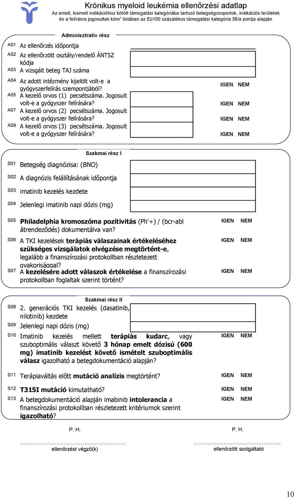 intézmény kijelölt volt-e a gyógyszerfelírás szempontjából? A05 A kezelő orvos (1) pecsétszáma. Jogosult volt-e a gyógyszer felírására? A07 A kezelő orvos (2) pecsétszáma.