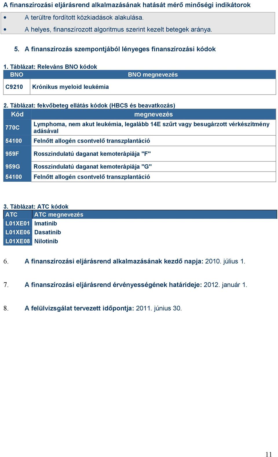 Táblázat: fekvőbeteg ellátás kódok (HBCS és beavatkozás) Kód megnevezés 770C Lymphoma, nem akut leukémia, legalább 14E szűrt vagy besugárzott vérkészítmény adásával 54100 Felnőtt allogén csontvelő
