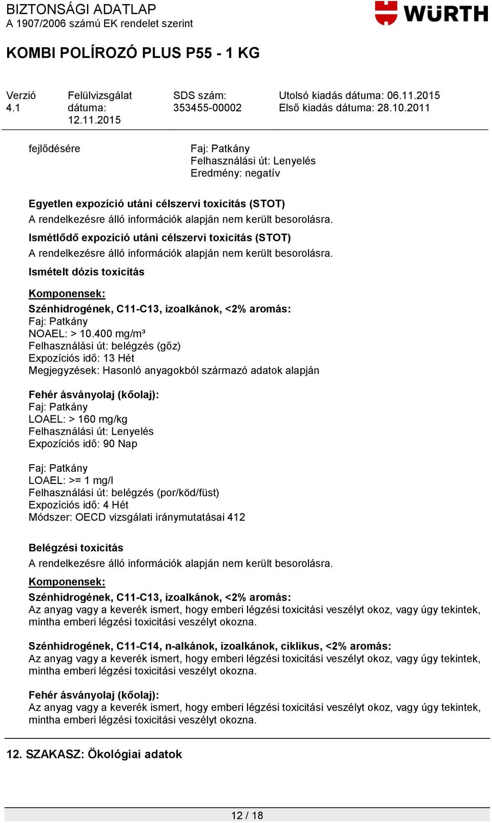 400 mg/m³ Felhasználási út: belégzés (gőz) Expozíciós idő: 13 Hét LOAEL: > 160 mg/kg Felhasználási út: Lenyelés Expozíciós idő: 90 Nap LOAEL: >= 1 mg/l Felhasználási út: belégzés (por/köd/füst)