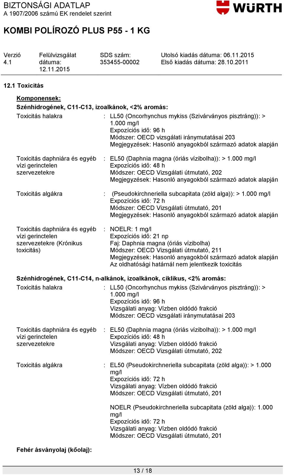 000 mg/l Expozíciós idő: 48 h Módszer: OECD Vizsgálati útmutató, 202 Toxicitás algákra : (Pseudokirchneriella subcapitata (zöld alga)): > 1.