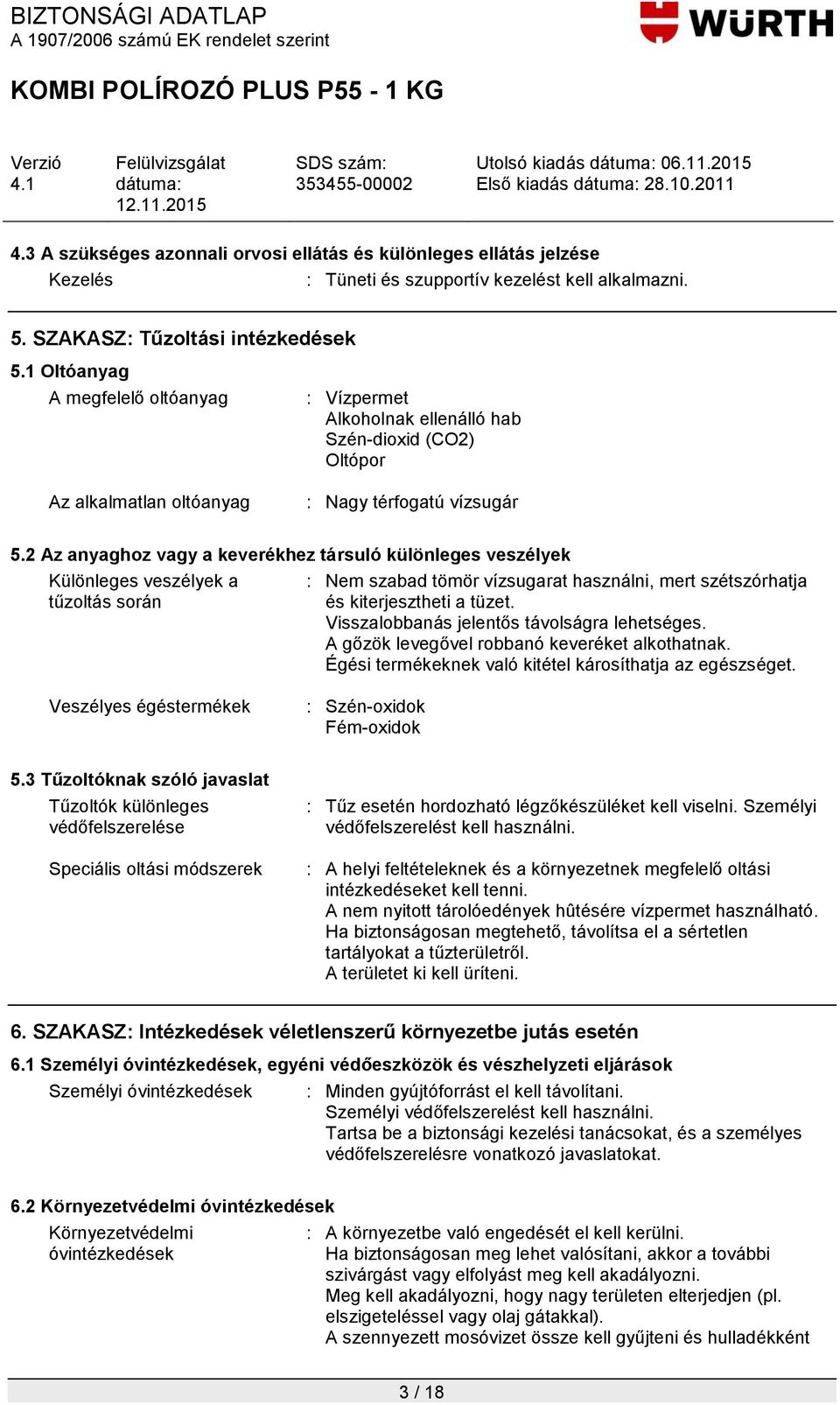 2 Az anyaghoz vagy a keverékhez társuló különleges veszélyek Különleges veszélyek a tűzoltás során : Nem szabad tömör vízsugarat használni, mert szétszórhatja és kiterjesztheti a tüzet.